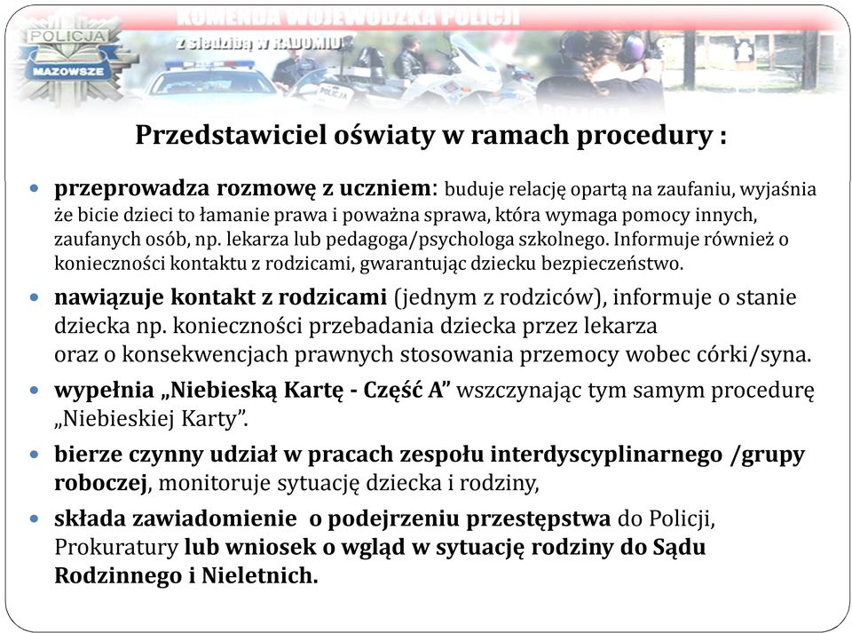 nawiązuje kontakt z rodzicami (jednym z rodziców), informuje o stanie dziecka np. konieczności przebadania dziecka przez lekarza oraz o konsekwencjach prawnych stosowania przemocy wobec córki/syna.