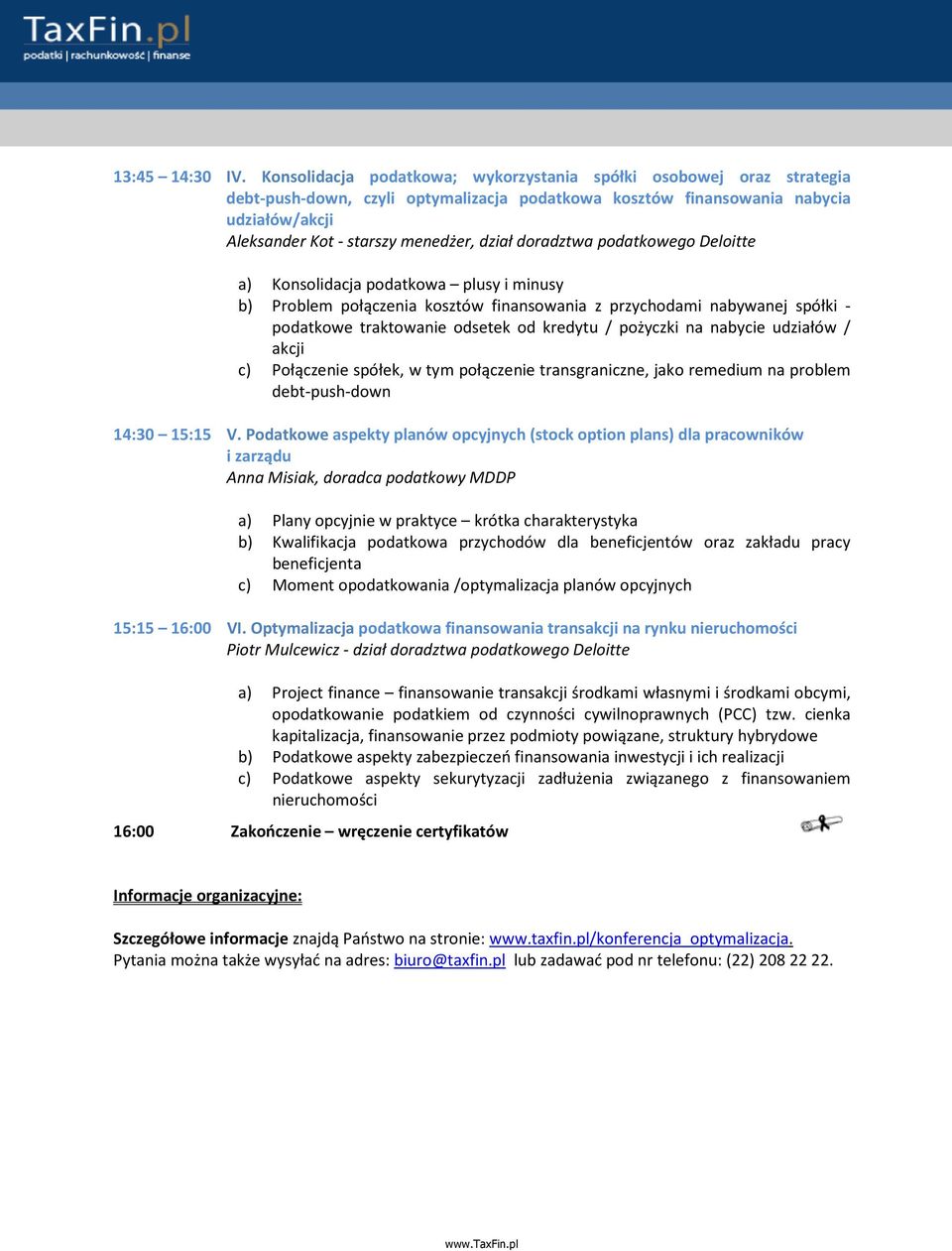 doradztwa podatkowego Deloitte a) Konsolidacja podatkowa plusy i minusy b) Problem połączenia kosztów finansowania z przychodami nabywanej spółki - podatkowe traktowanie odsetek od kredytu / pożyczki