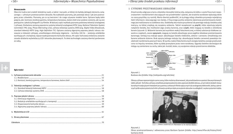 Opisane będą takie pojęcia, jak: kontrast, korekcja gamma, temperatura barwowa, balans bieli oraz podane zostanie, jak są one powiązane z jakością fotografii czy filmów.