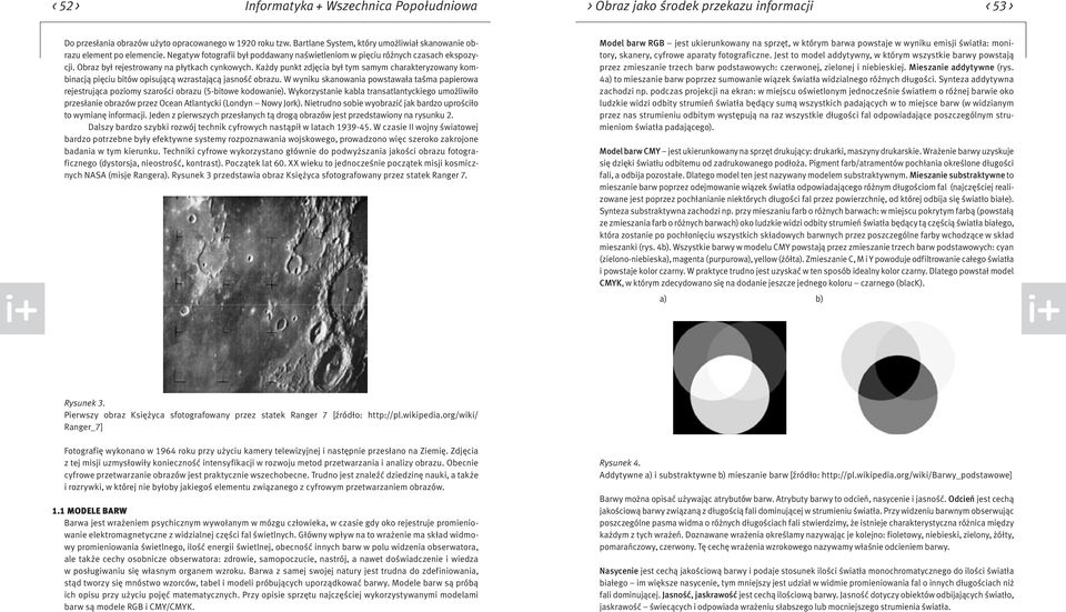 Obraz był rejestrowany na płytkach cynkowych. Każdy punkt zdjęcia był tym samym charakteryzowany kombinacją pięciu bitów opisującą wzrastającą jasność obrazu.