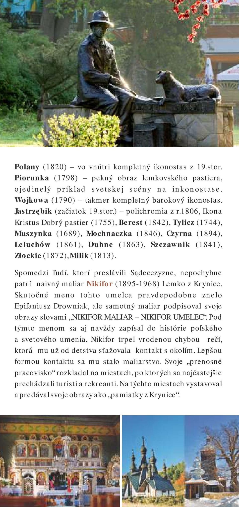 1806, Ikona Kristus Dobrý pastier (1755), Berest (1842), Tylicz (1744), Muszynka (1689), Mochnaczka (1846), Czyrna (1894), Leluchów (1861), Dubne (1863), Szczawnik (1841), Złockie (1872), Milik