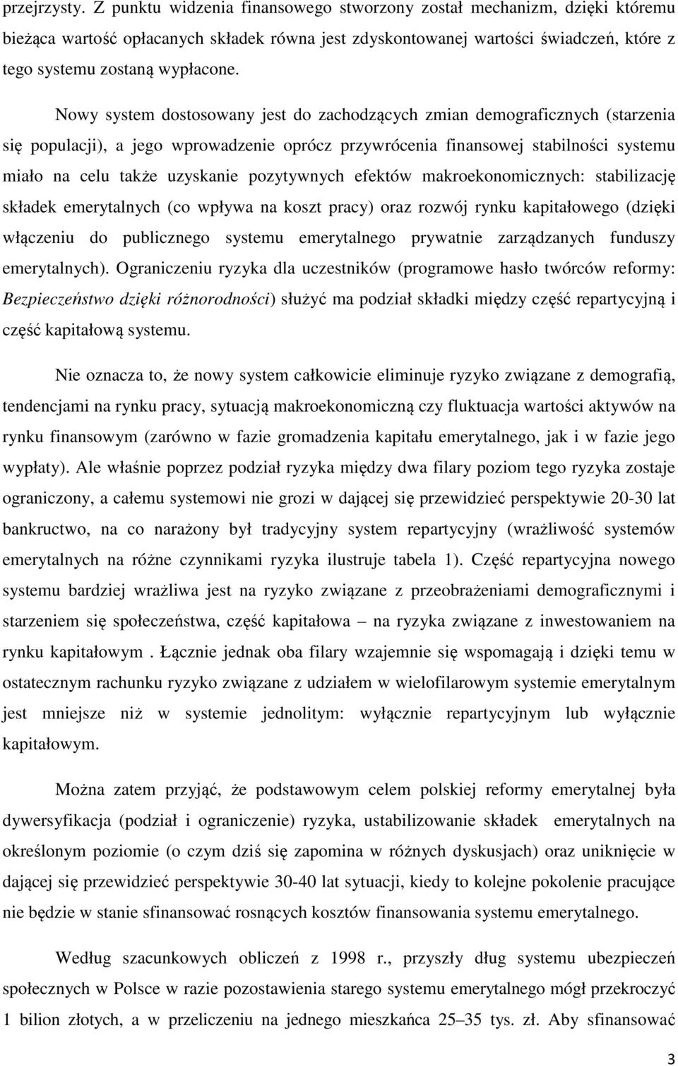 Nowy system dostosowany jest do zachodzących zmian demograficznych (starzenia się populacji), a jego wprowadzenie oprócz przywrócenia finansowej stabilności systemu miało na celu także uzyskanie