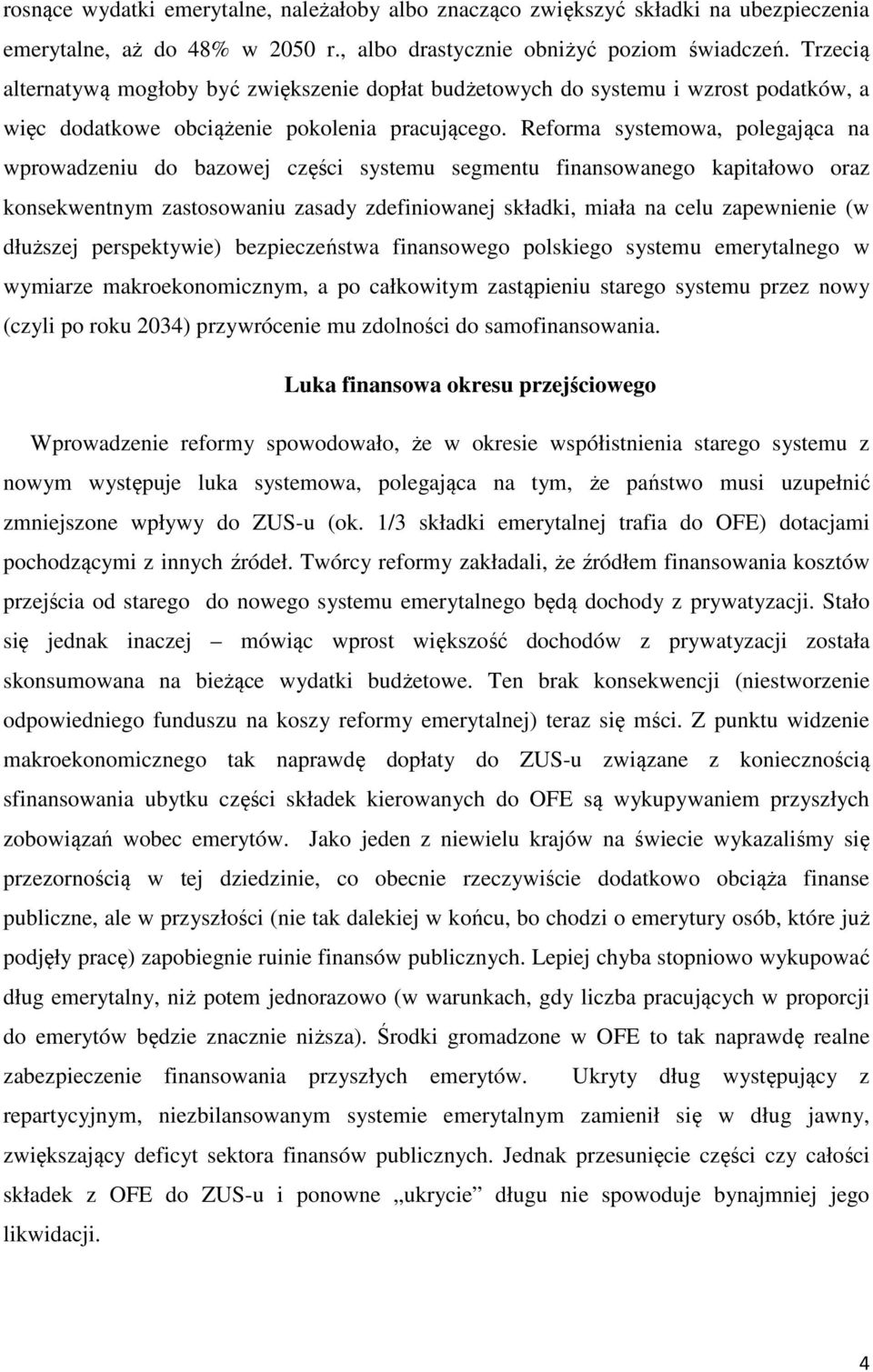 Reforma systemowa, polegająca na wprowadzeniu do bazowej części systemu segmentu finansowanego kapitałowo oraz konsekwentnym zastosowaniu zasady zdefiniowanej składki, miała na celu zapewnienie (w