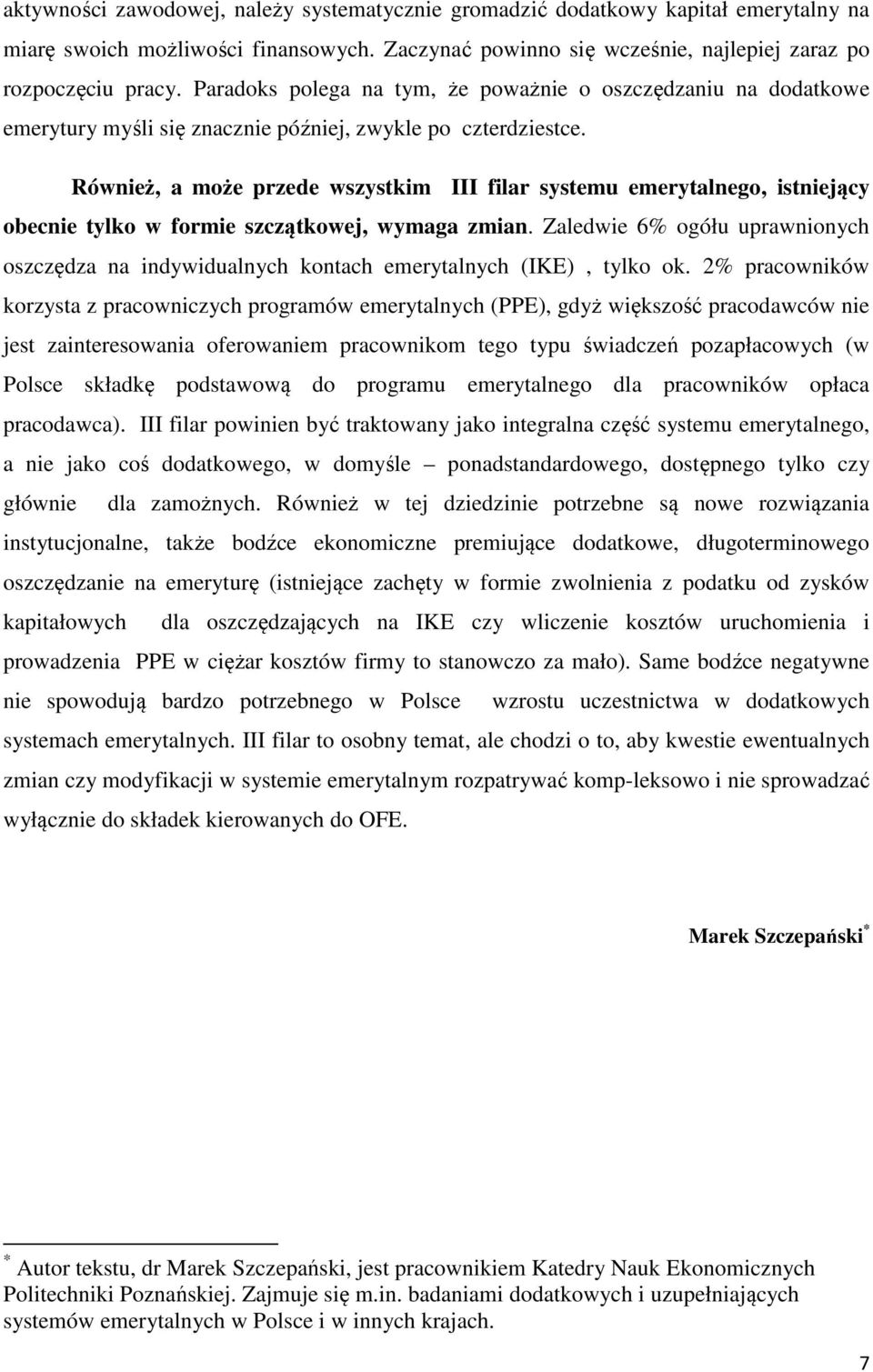 Również, a może przede wszystkim III filar systemu emerytalnego, istniejący obecnie tylko w formie szczątkowej, wymaga zmian.