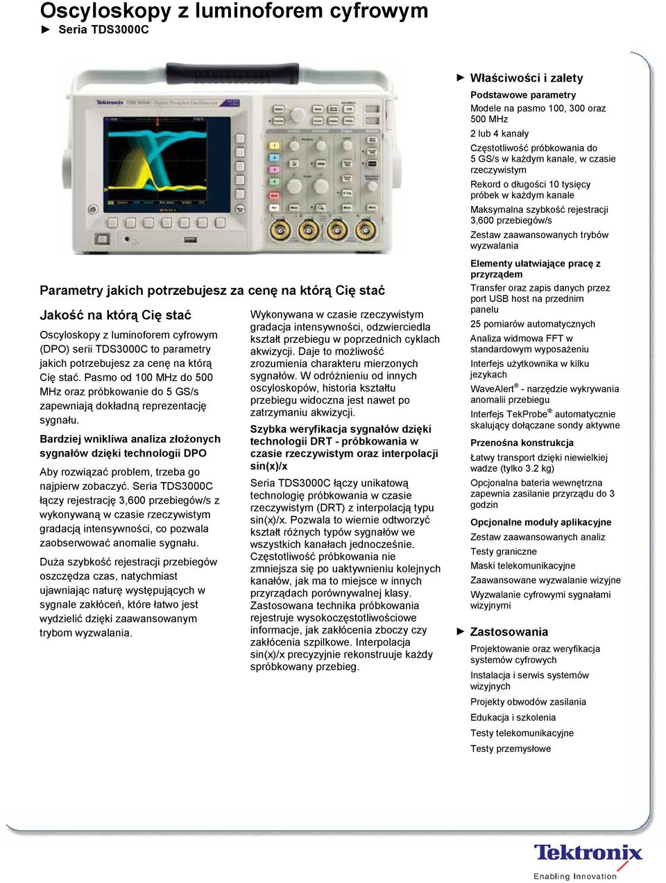 którą Cię stać Oscyloskopy z luminoforem cyfrowym (DPO) serii TDS3000C to parametry jakich potrzebujesz za cenę na którą Cię stać.