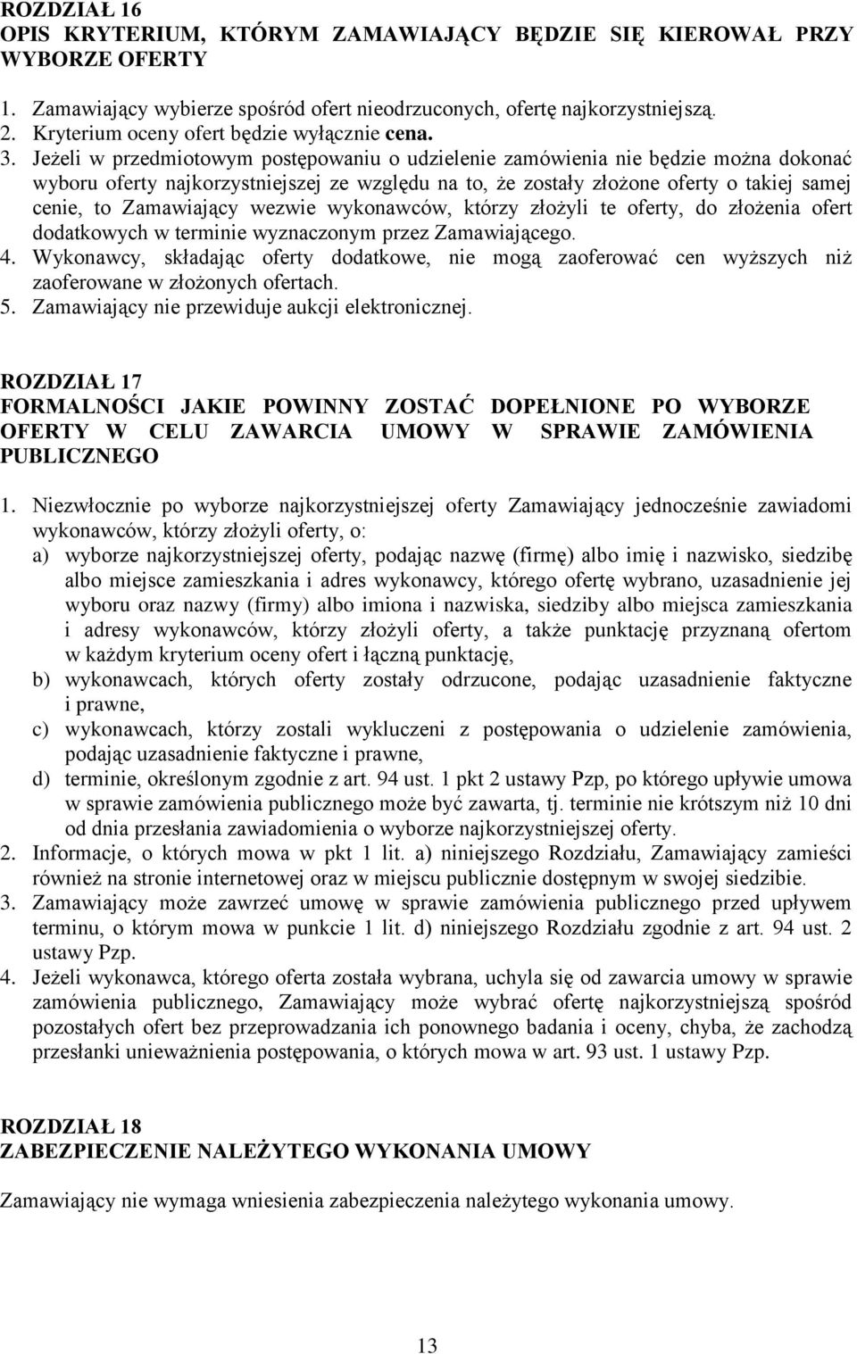 Jeżeli w przedmiotowym postępowaniu o udzielenie zamówienia nie będzie można dokonać wyboru oferty najkorzystniejszej ze względu na to, że zostały złożone oferty o takiej samej cenie, to Zamawiający