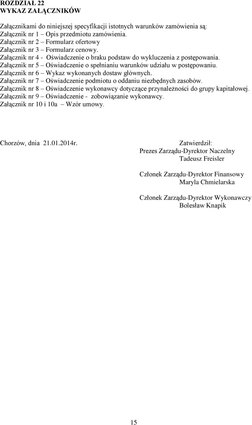 Załącznik nr 5 Oświadczenie o spełnianiu warunków udziału w postępowaniu. Załącznik nr 6 Wykaz wykonanych dostaw głównych. Załącznik nr 7 Oświadczenie podmiotu o oddaniu niezbędnych zasobów.