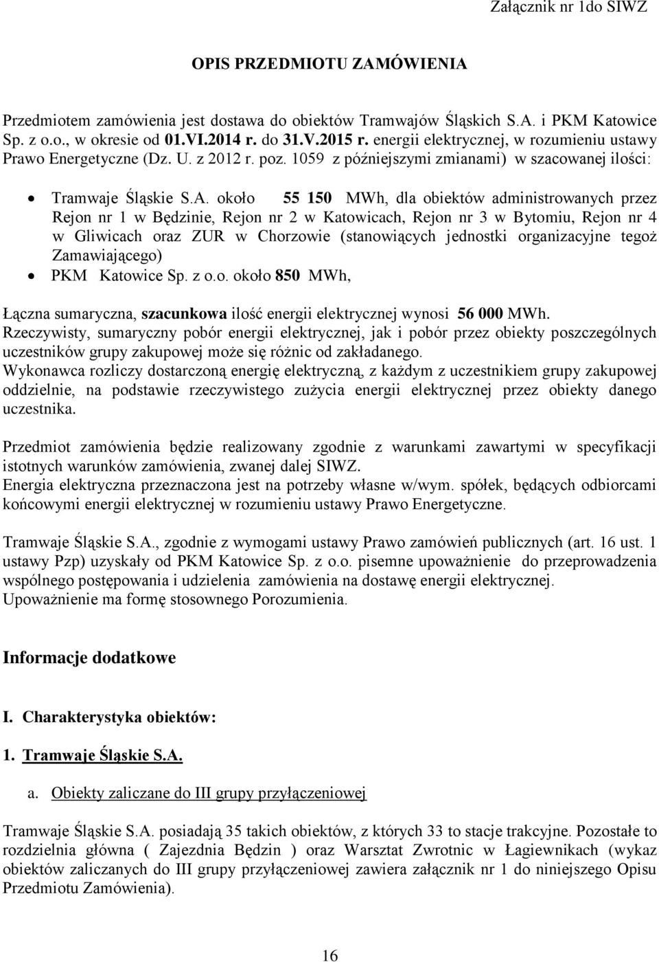 około 55 150 MWh, dla obiektów administrowanych przez Rejon nr 1 w Będzinie, Rejon nr 2 w Katowicach, Rejon nr 3 w Bytomiu, Rejon nr 4 w Gliwicach oraz ZUR w Chorzowie (stanowiących jednostki