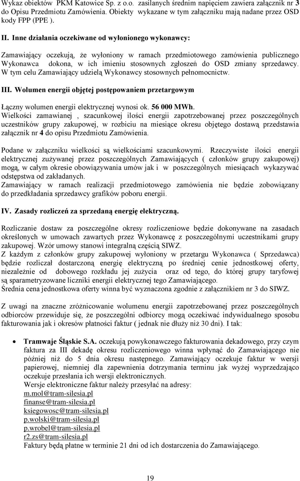 sprzedawcy. W tym celu Zamawiający udzielą Wykonawcy stosownych pełnomocnictw. III. Wolumen energii objętej postępowaniem przetargowym Łączny wolumen energii elektrycznej wynosi ok. 56 000 MWh.