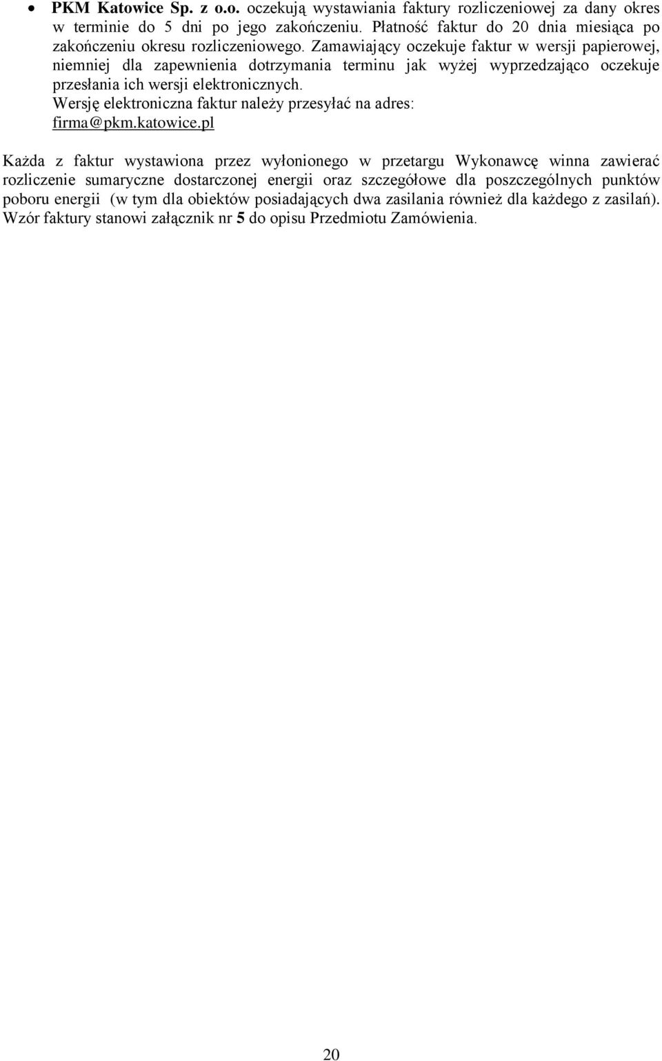 Zamawiający oczekuje faktur w wersji papierowej, niemniej dla zapewnienia dotrzymania terminu jak wyżej wyprzedzająco oczekuje przesłania ich wersji elektronicznych.