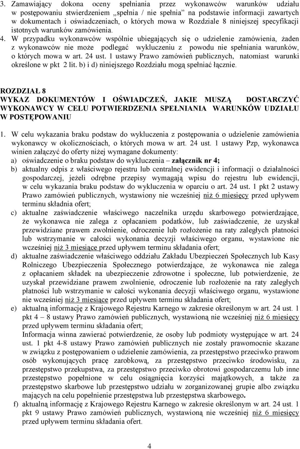 W przypadku wykonawców wspólnie ubiegających się o udzielenie zamówienia, żaden z wykonawców nie może podlegać wykluczeniu z powodu nie spełniania warunków, o których mowa w art. 24 ust.