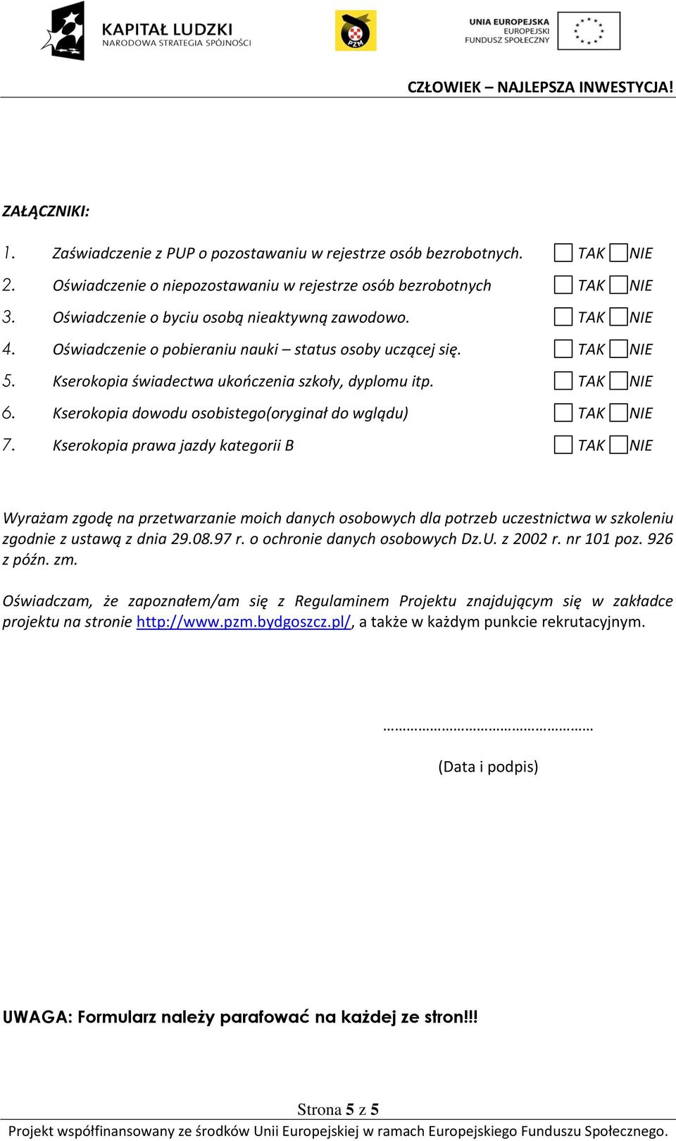 Kserokopia prawa jazdy kategorii B Wyrażam zgodę na przetwarzanie moich danych osobowych dla potrzeb uczestnictwa w szkoleniu zgodnie z ustawą z dnia 29.08.97 r. o ochronie danych osobowych Dz.U.