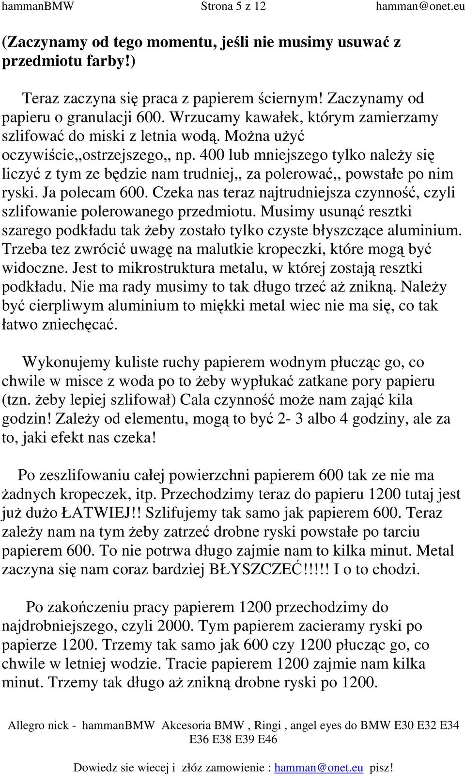 400 lub mniejszego tylko naleŝy się liczyć z tym ze będzie nam trudniej,, za polerować,, powstałe po nim ryski. Ja polecam 600.