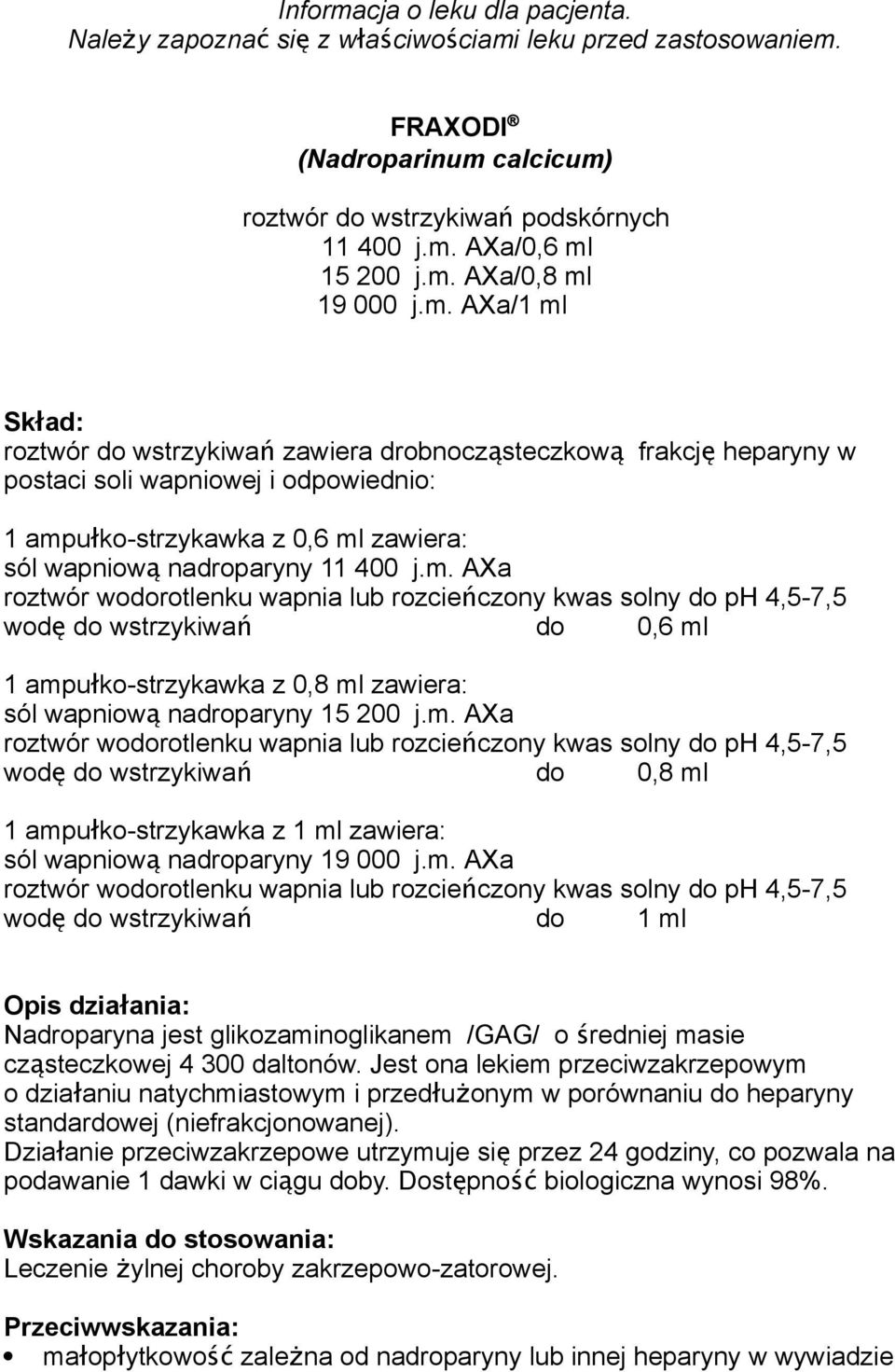 400 j.m. AXa roztwór wodorotlenku wapnia lub rozcieńczony kwas solny do ph 4,5-7,5 wod ę do wstrzykiwa ń do 0,6 ml 1 ampułko-strzykawka z 0,8 ml zawiera: sól wapniow ą nadroparyny 15 200 j.m. AXa roztwór wodorotlenku wapnia lub rozcieńczony kwas solny do ph 4,5-7,5 wod ę do wstrzykiwa ń do 0,8 ml 1 ampułko-strzykawka z 1 ml zawiera: sól wapniow ą nadroparyny 19 000 j.