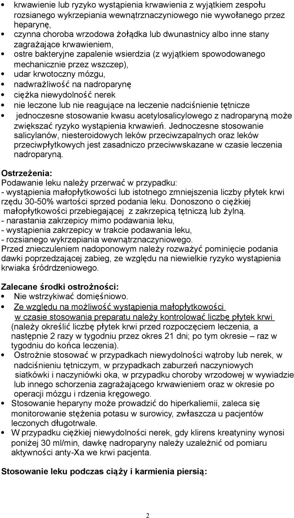 niewydolno ść nerek nie leczone lub nie reagujące na leczenie nadciśnienie tętnicze jednoczesne stosowanie kwasu acetylosalicylowego z nadroparyn ą moż e zwiększa ć ryzyko wystąpienia krwawie ń.