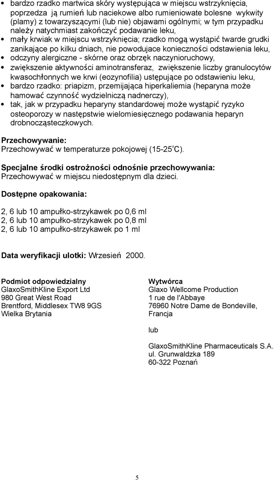 leku, odczyny alergiczne - skórne oraz obrzęk naczynioruchowy, zwiększenie aktywności aminotransferaz, zwię kszenie liczby granulocytów kwasochłonnych we krwi (eozynofilia) ustępujące po odstawieniu