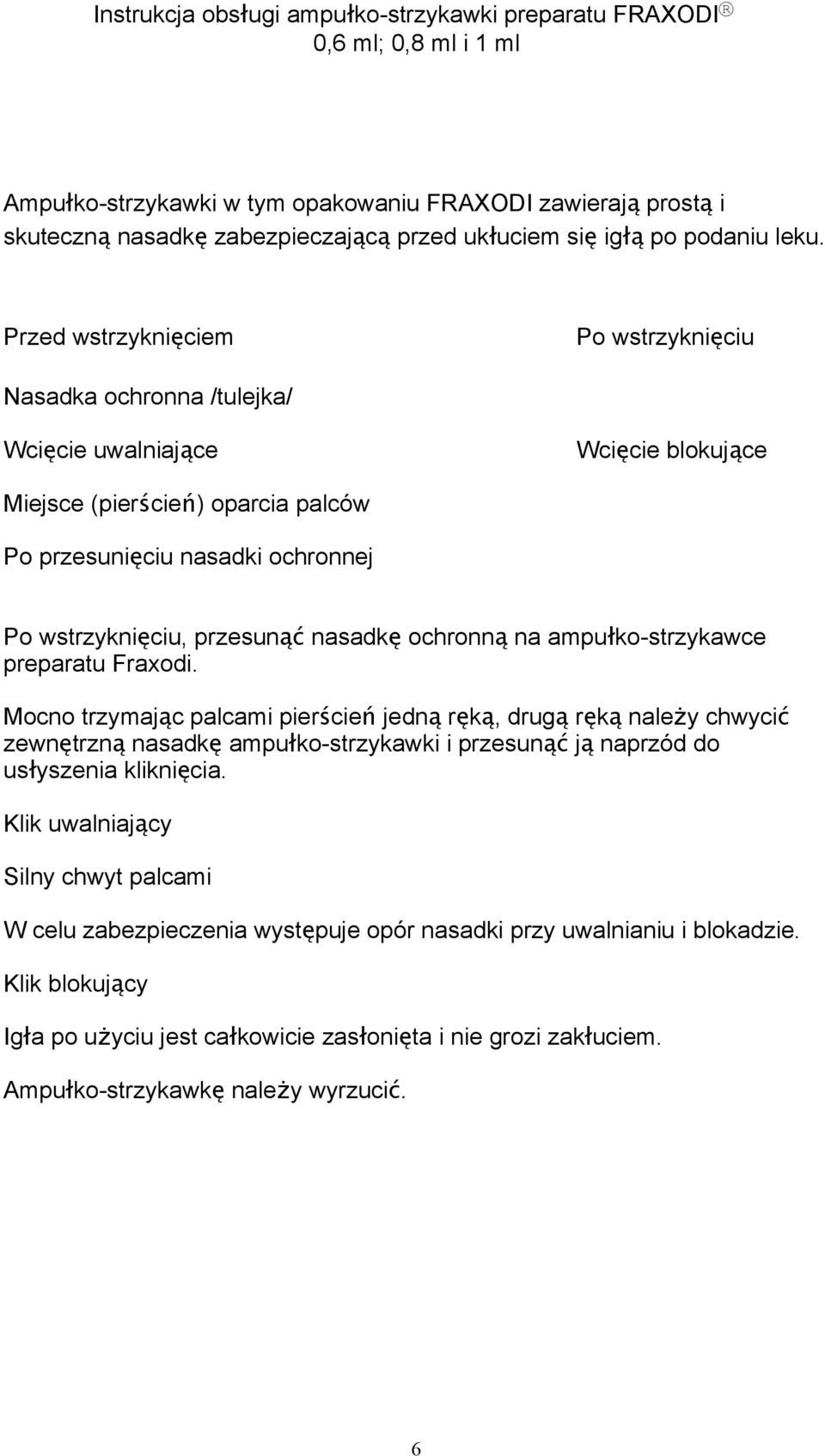 Przed wstrzyknięciem Po wstrzyknięciu Nasadka ochronna /tulejka/ Wcięcie uwalniające Wcięcie blokujące Miejsce (pierście ń) oparcia palców Po przesunięciu nasadki ochronnej Po wstrzyknięciu, przesun