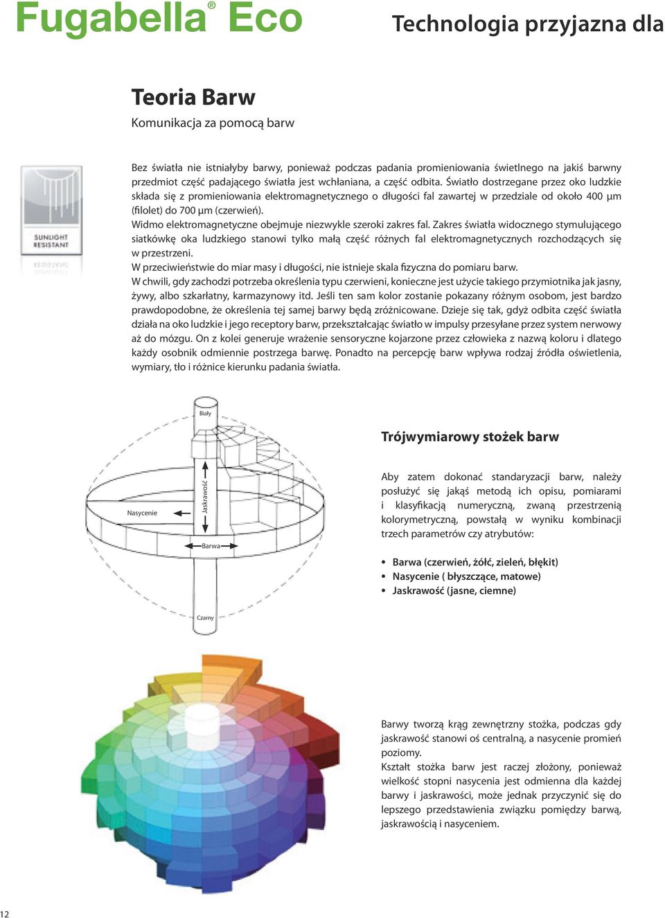 Światło dostrzegane przez oko ludzkie składa się z promieniowania elektromagnetycznego o długości fal zawartej w przedziale od około 400 µm (filolet) do 700 µm (czerwień).