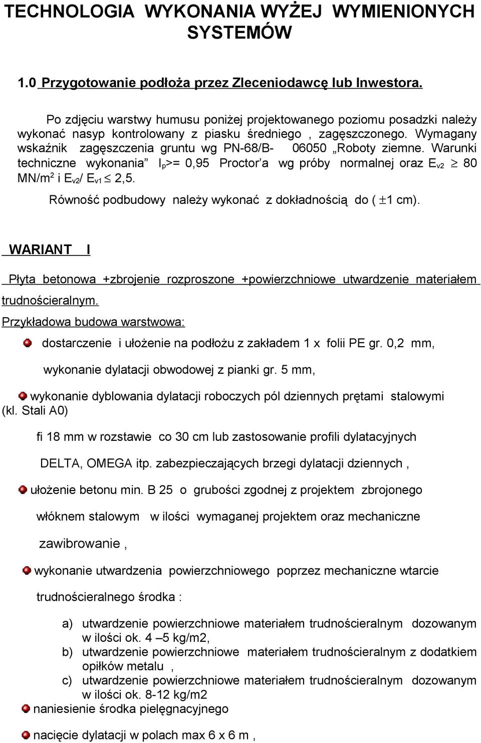 Wymagany wskaźnik zagęszczenia gruntu wg PN-68/B- 06050 Roboty ziemne. Warunki techniczne wykonania I p >= 0,95 Proctor a wg próby normalnej oraz E v2 80 MN/m 2 i E v2 / E v1 2,5.