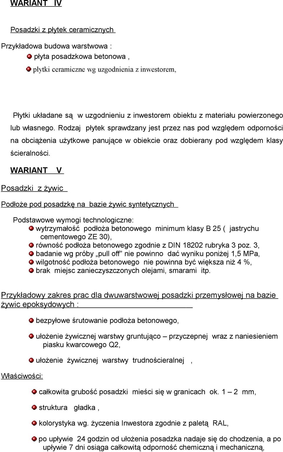 Rodzaj płytek sprawdzany jest przez nas pod względem odporności na obciążenia użytkowe panujące w obiekcie oraz dobierany pod względem klasy ścieralności.