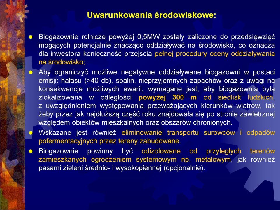 na konsekwencje możliwych awarii, wymagane jest, aby biogazownia była zlokalizowana w odległości powyżej 300 m od siedlisk ludzkich, z uwzględnieniem występowania przeważających kierunków wiatrów,