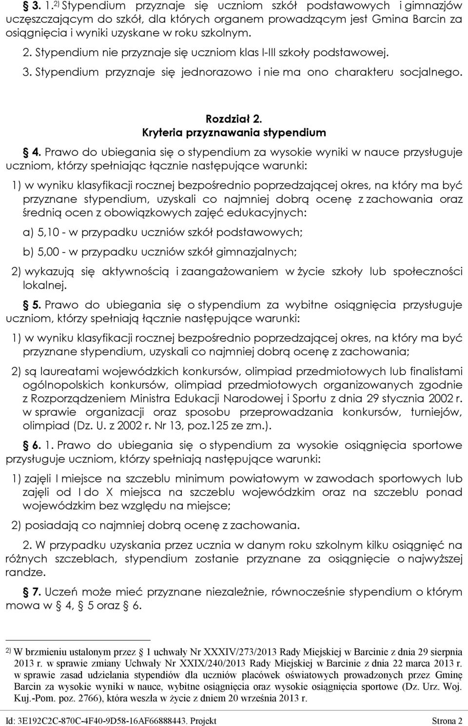 Prawo do ubiegania się o stypendium za wysokie wyniki w nauce przysługuje uczniom, którzy spełniając łącznie następujące warunki: 1) w wyniku klasyfikacji rocznej bezpośrednio poprzedzającej okres,