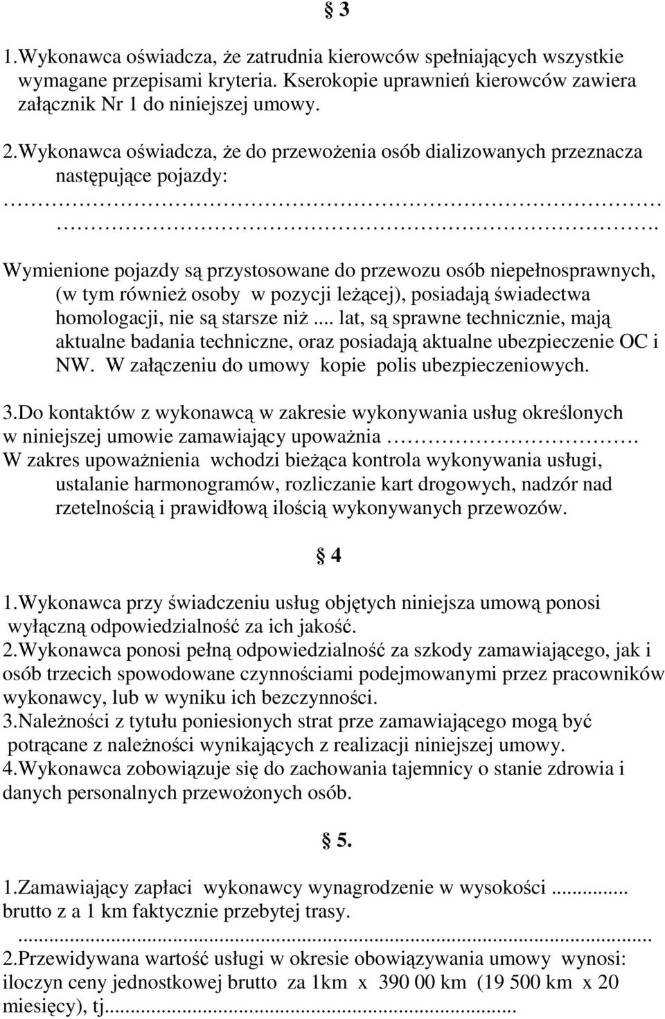 Wymienione pojazdy są przystosowane do przewozu osób niepełnosprawnych, (w tym również osoby w pozycji leżącej), posiadają świadectwa homologacji, nie są starsze niż.