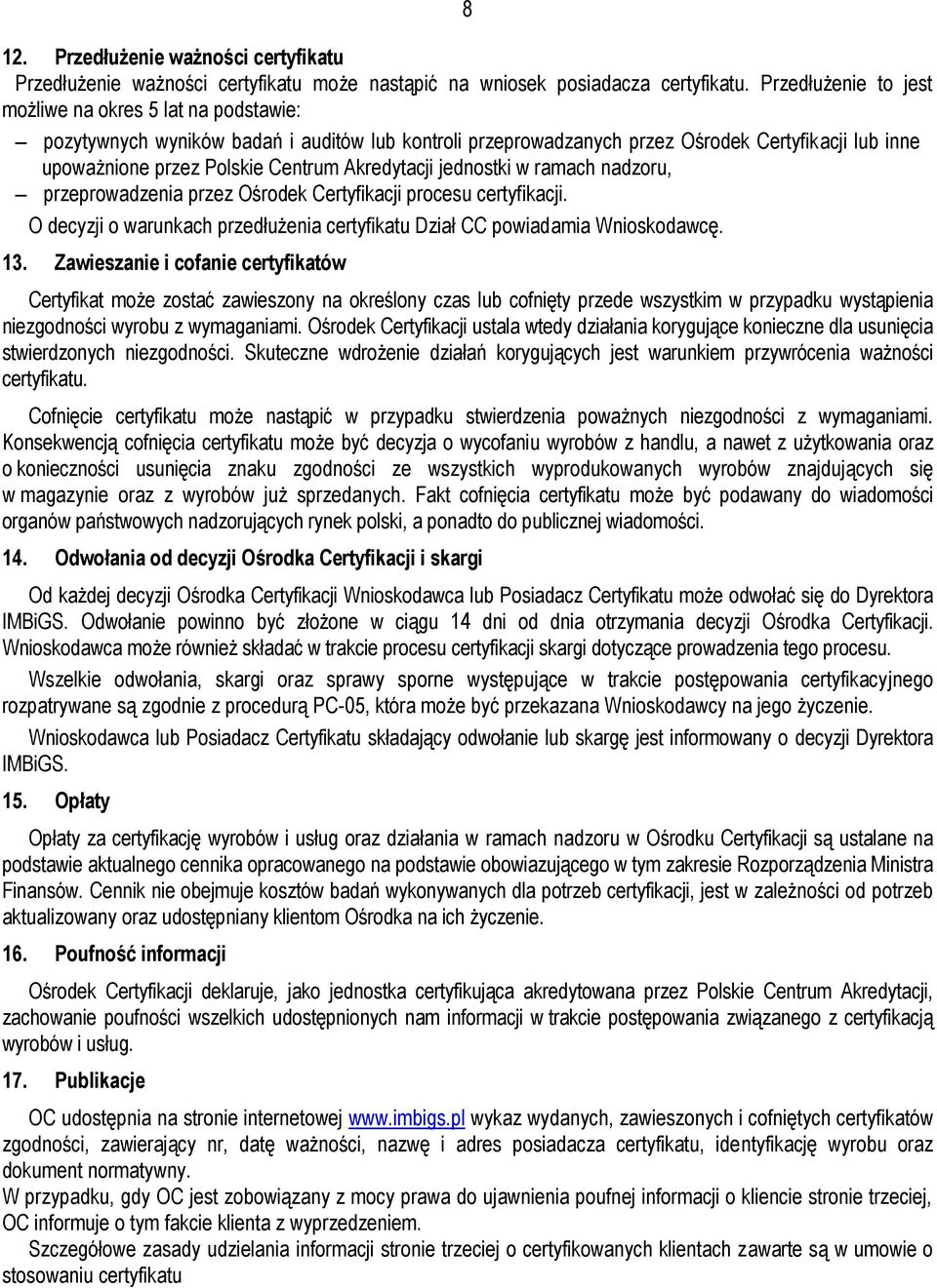 Akredytacji jednostki w ramach nadzoru, przeprowadzenia przez Ośrodek Certyfikacji procesu certyfikacji. O decyzji o warunkach przedłużenia certyfikatu Dział CC powiadamia Wnioskodawcę. 13.