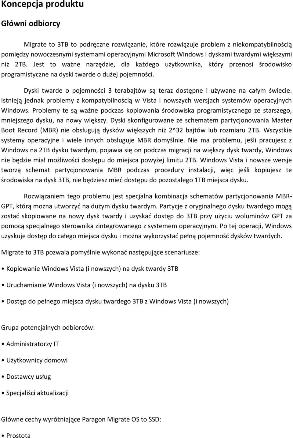 Dyski twarde o pojemności 3 terabajtów są teraz dostępne i używane na całym świecie. Istnieją jednak problemy z kompatybilnością w Vista i nowszych wersjach systemów operacyjnych Windows.