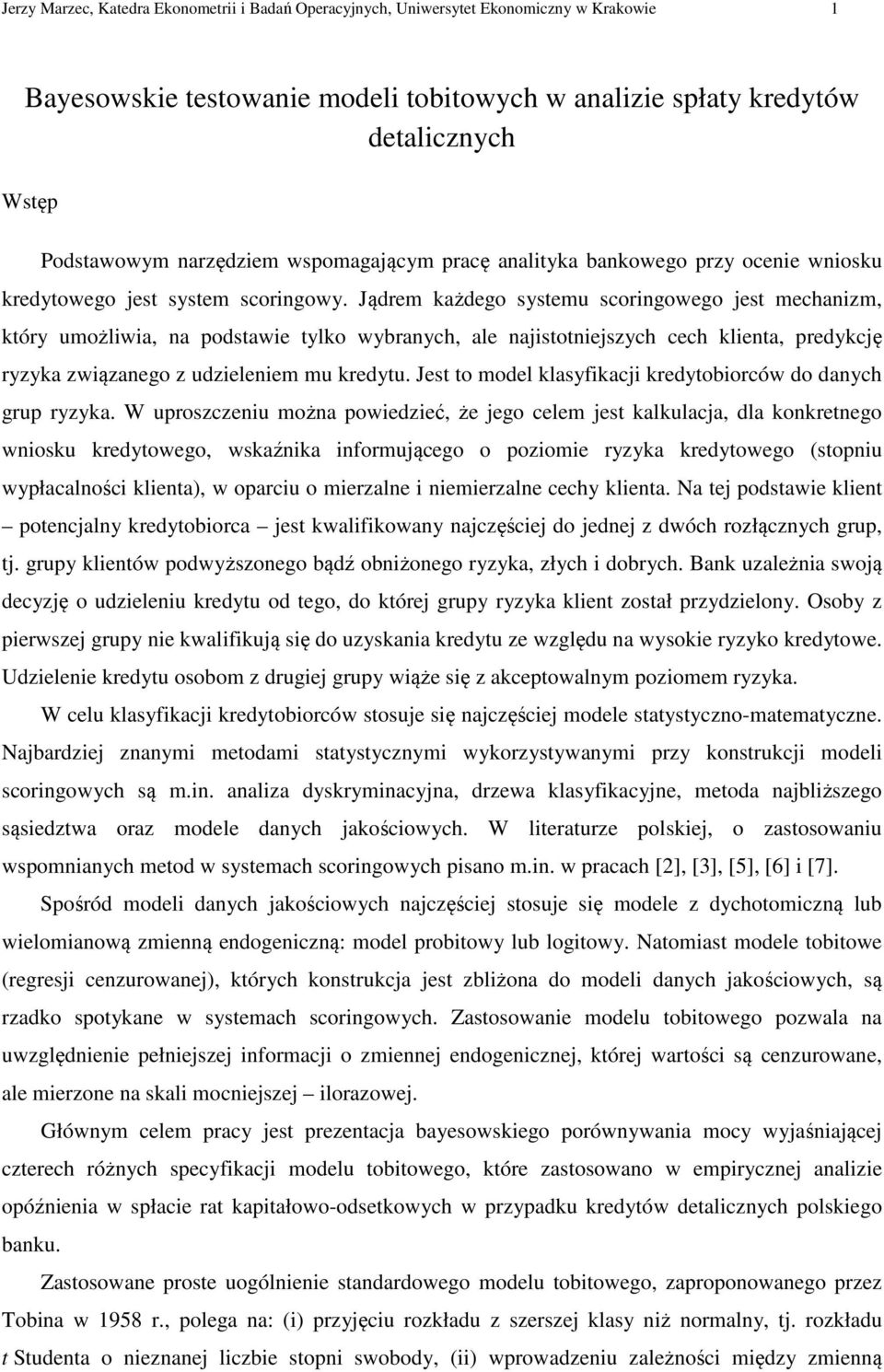 Jądrem każdego systemu scorngowego jest mechanzm, który umożlwa, na odstawe tylko wybranych, ale najstotnejszych cech klenta, redykcję ryzyka zwązanego z udzelenem mu kredytu.