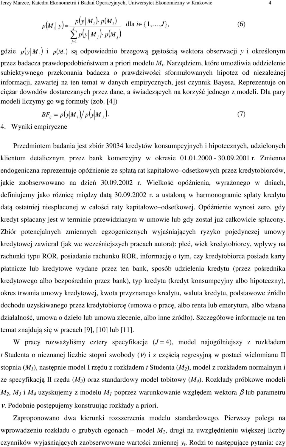 Narzędzem, które umożlwa oddzelene subektywnego rzekonana badacza o rawdzwośc sformułowanych hotez od nezależnej nformacj, zawartej na ten temat w danych emrycznych, jest czynnk Bayesa.