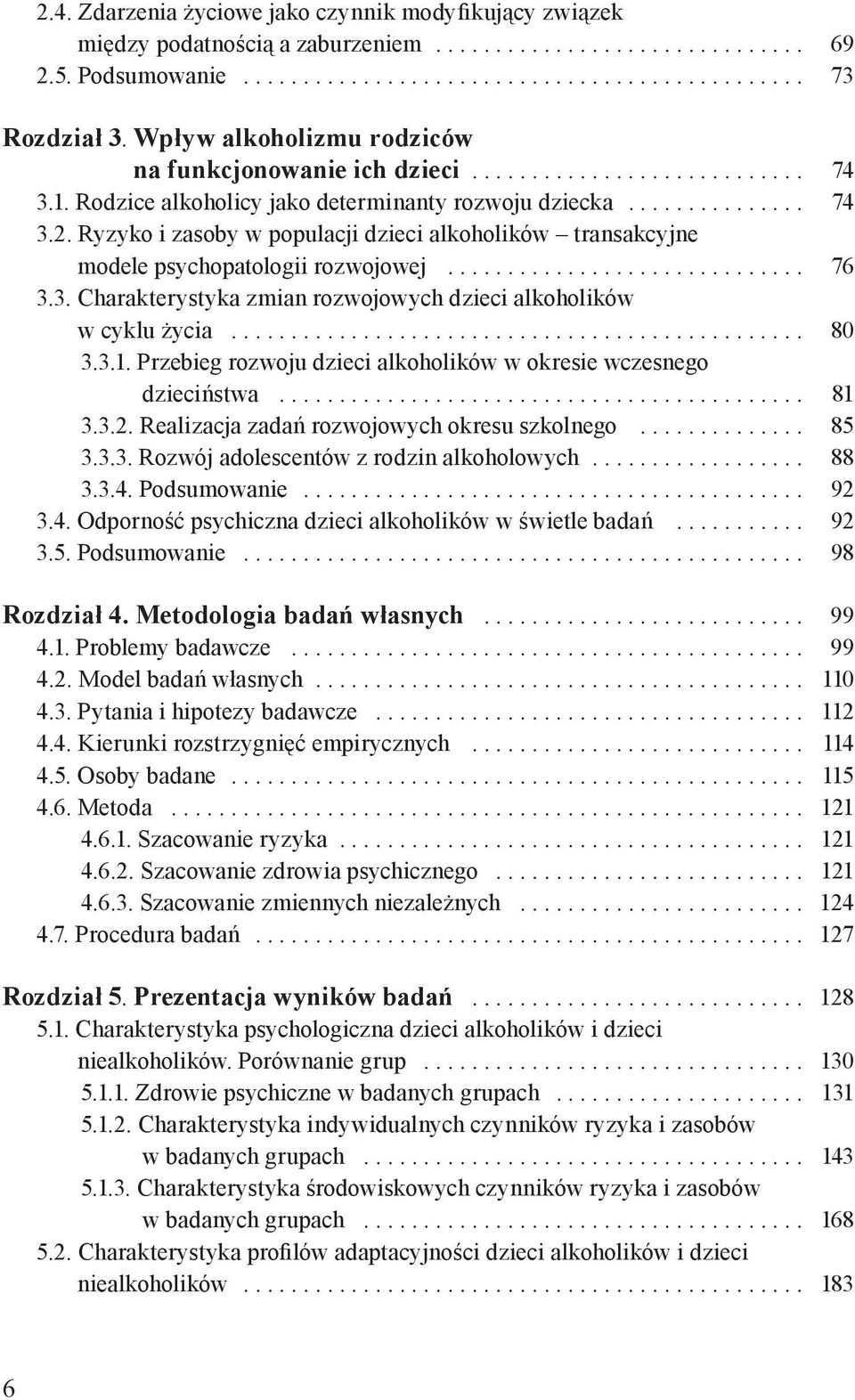 .. 80 3.3.1. Przebieg rozwoju dzieci alkoholików w okresie wczesnego dzieciństwa... 81 3.3.2. Realizacja zadań rozwojowych okresu szkolnego... 85 3.3.3. Rozwój adolescentów z rodzin alkoholowych.