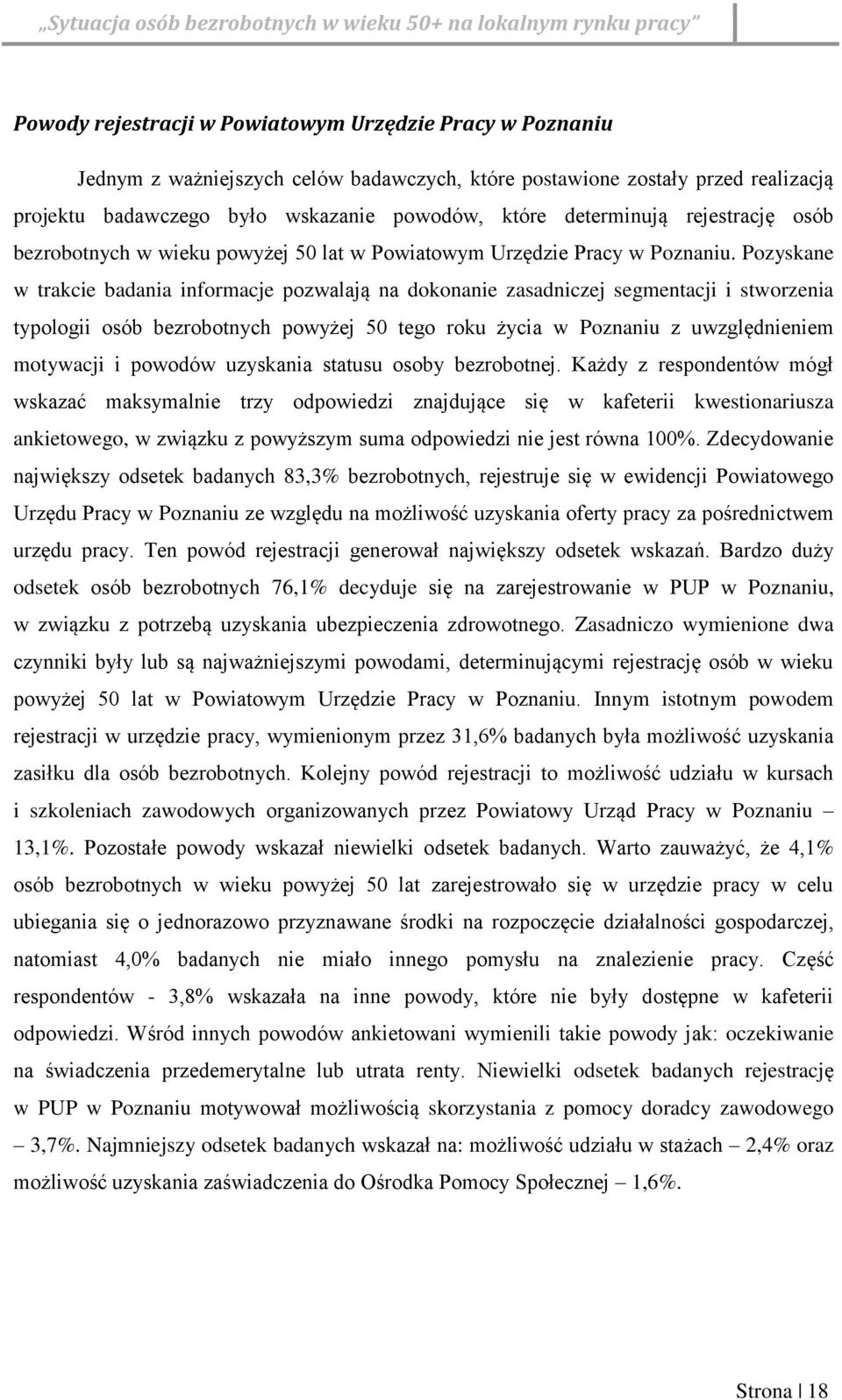Pozyskane w trakcie badania informacje pozwalają na dokonanie zasadniczej segmentacji i stworzenia typologii osób bezrobotnych powyżej 50 tego roku życia w Poznaniu z uwzględnieniem motywacji i