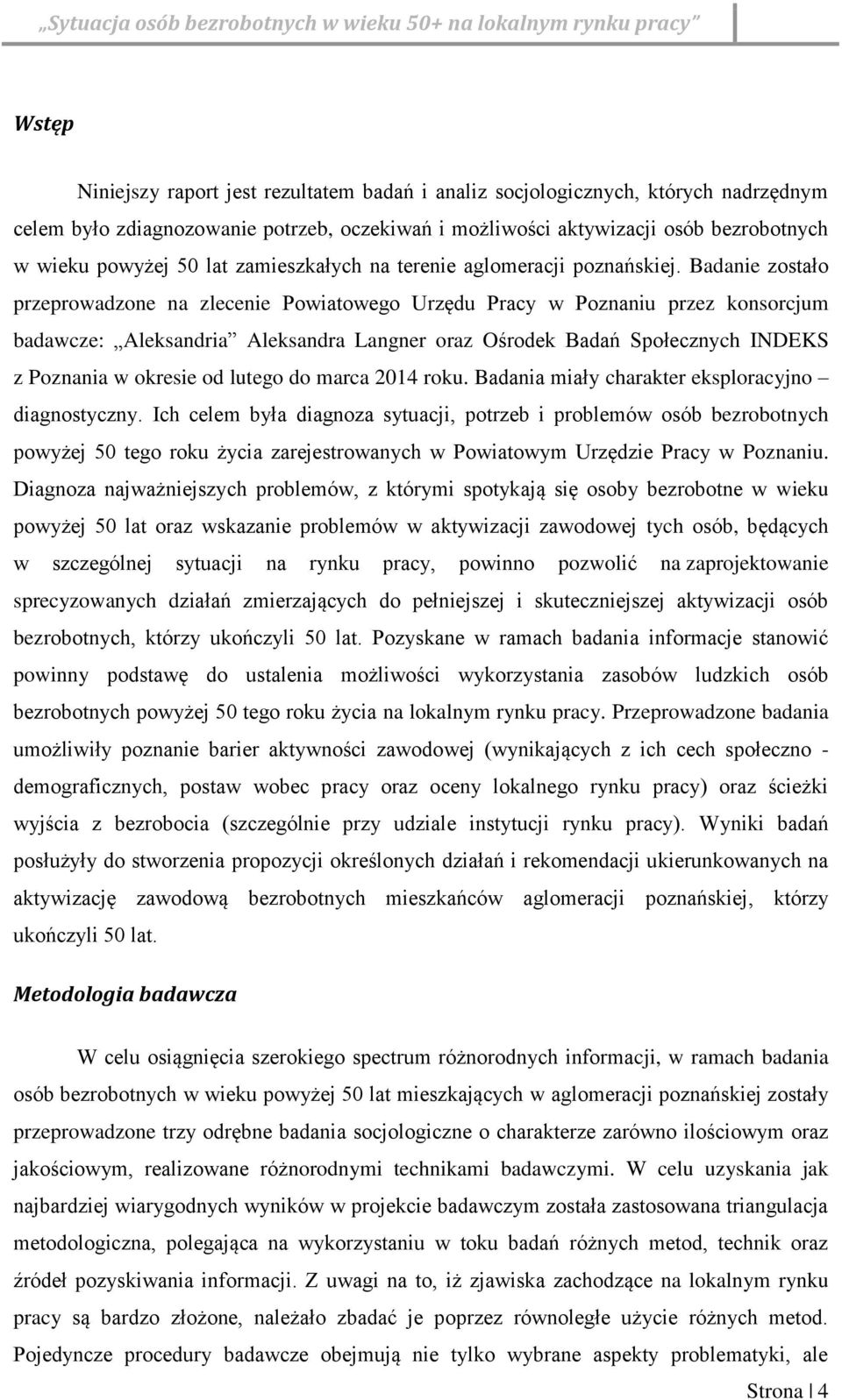Badanie zostało przeprowadzone na zlecenie Powiatowego Urzędu Pracy w Poznaniu przez konsorcjum badawcze: Aleksandria Aleksandra Langner oraz Ośrodek Badań Społecznych INDEKS z Poznania w okresie od