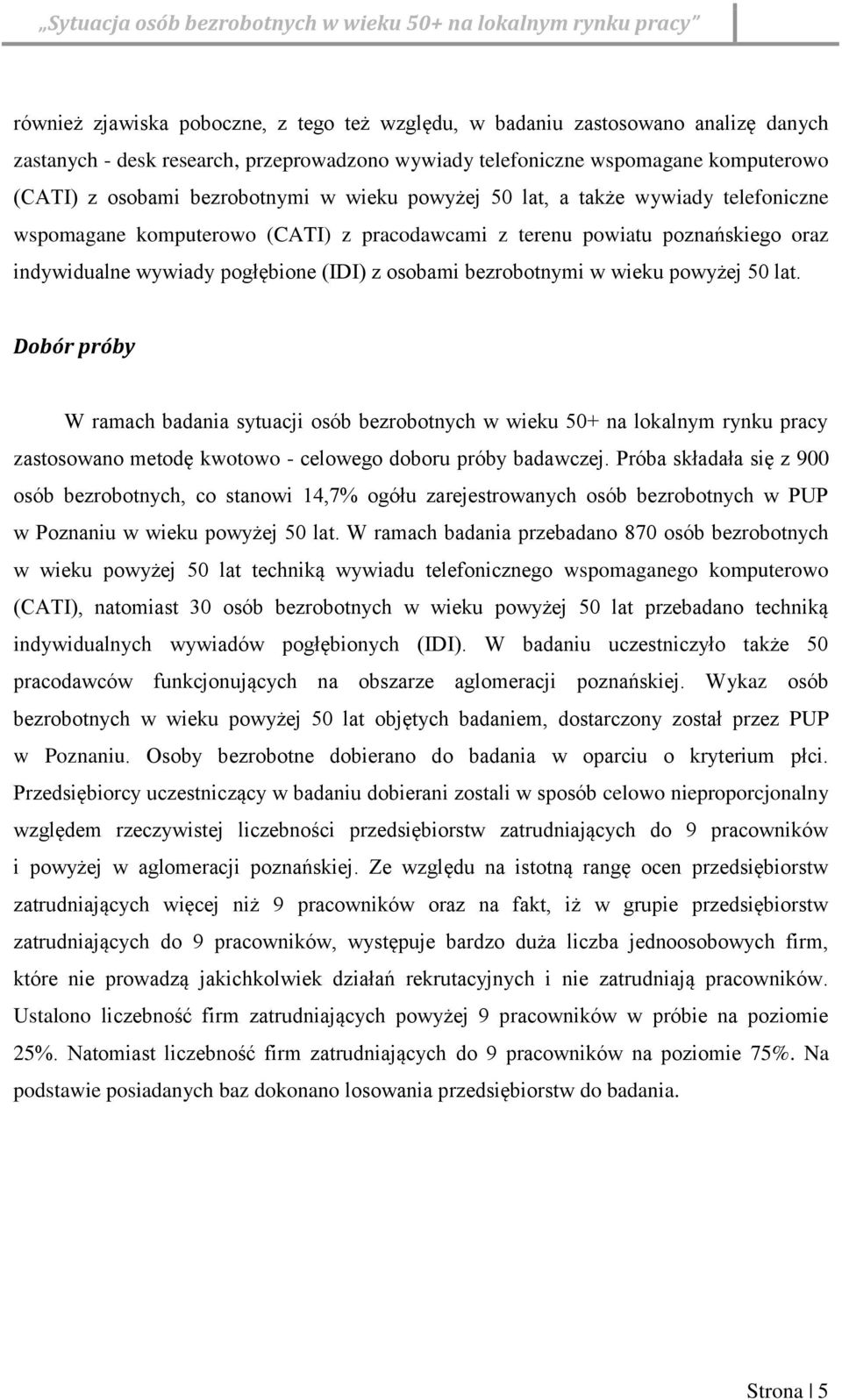 wieku powyżej 50 lat. Dobór próby W ramach badania sytuacji osób bezrobotnych w wieku 50+ na lokalnym rynku pracy zastosowano metodę kwotowo - celowego doboru próby badawczej.
