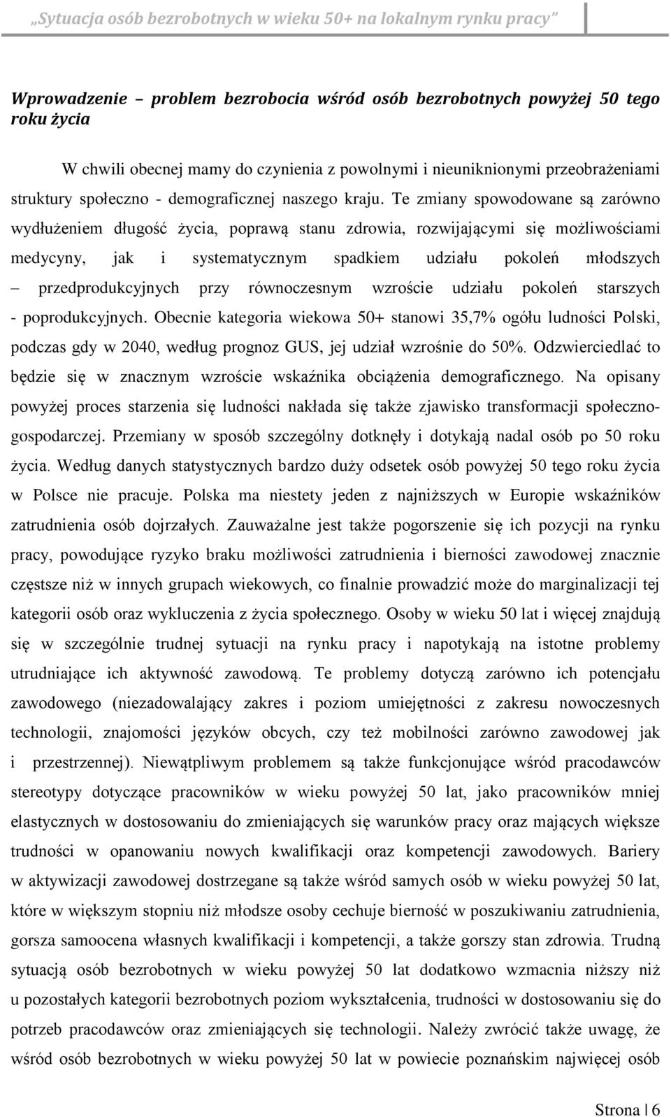 Te zmiany spowodowane są zarówno wydłużeniem długość życia, poprawą stanu zdrowia, rozwijającymi się możliwościami medycyny, jak i systematycznym spadkiem udziału pokoleń młodszych przedprodukcyjnych