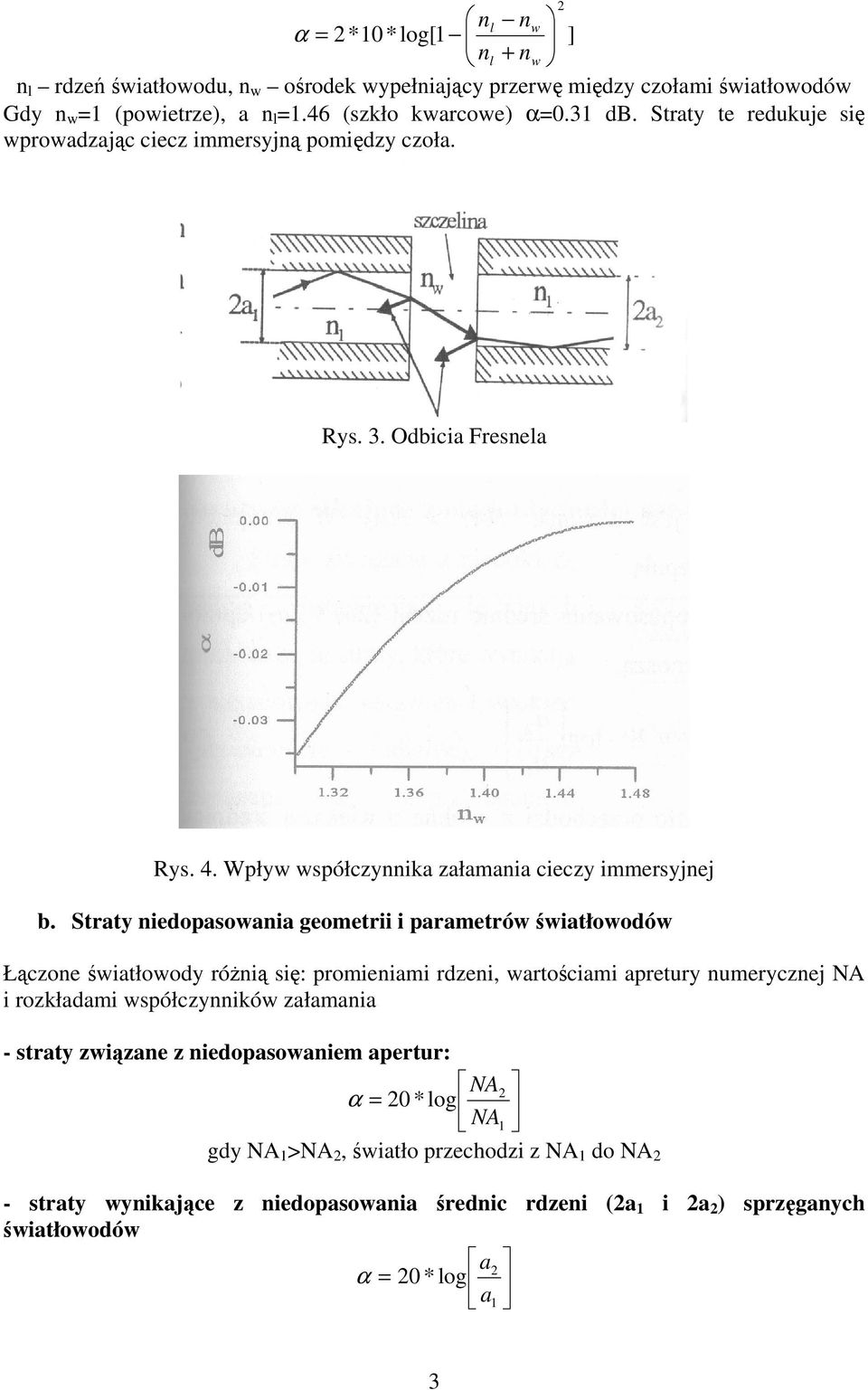 Stty niedopsowni geometii i pmetów świtłowodów Łączone świtłowody óżnią się: pomienimi dzeni, wtościmi petuy numeycznej NA i ozkłdmi współczynników złmni -