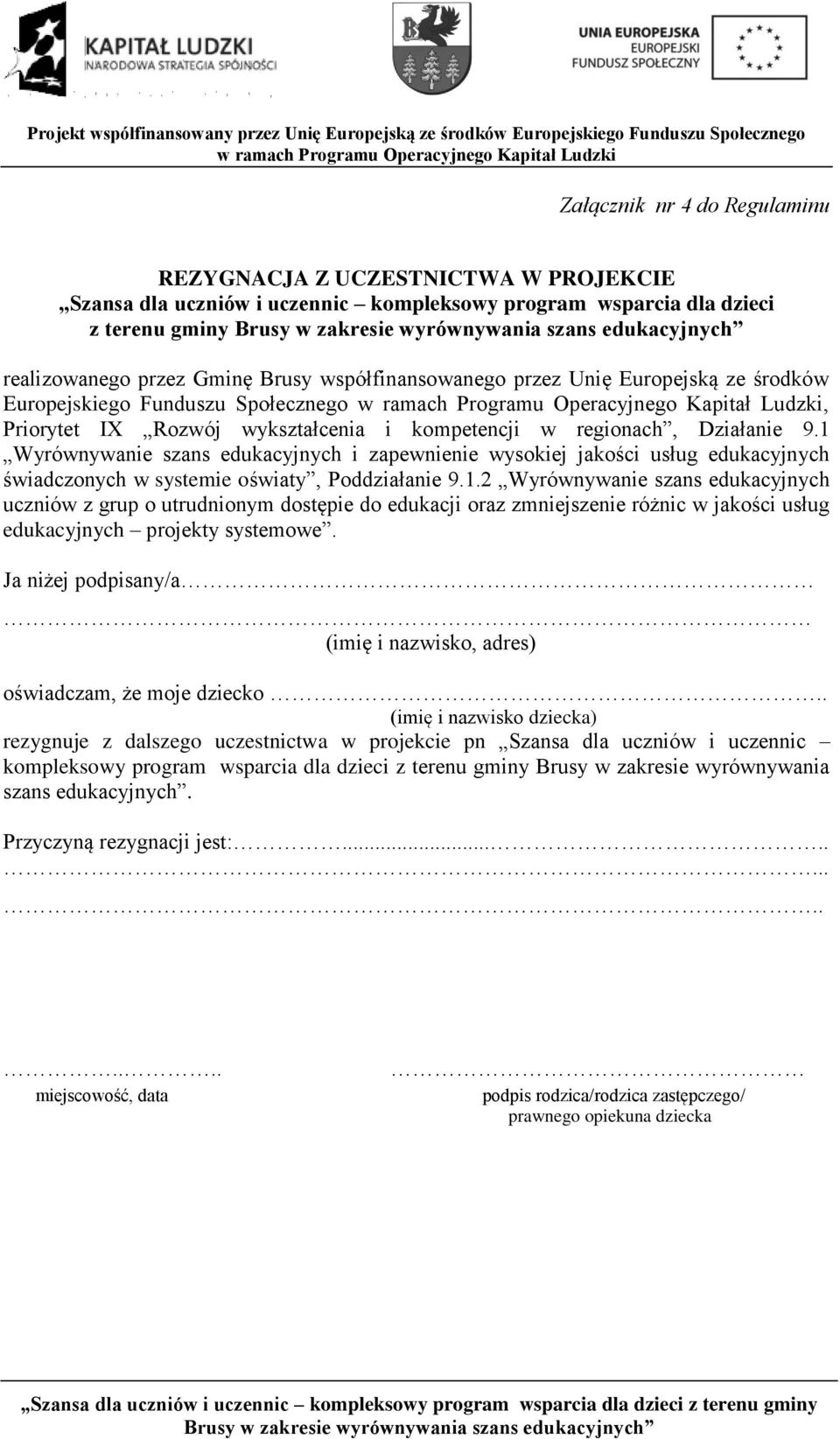 1 Wyrównywanie szans edukacyjnych i zapewnienie wysokiej jakości usług edukacyjnych świadczonych w systemie oświaty, Poddziałanie 9.1.2 Wyrównywanie szans edukacyjnych uczniów z grup o utrudnionym dostępie do edukacji oraz zmniejszenie różnic w jakości usług edukacyjnych projekty systemowe.