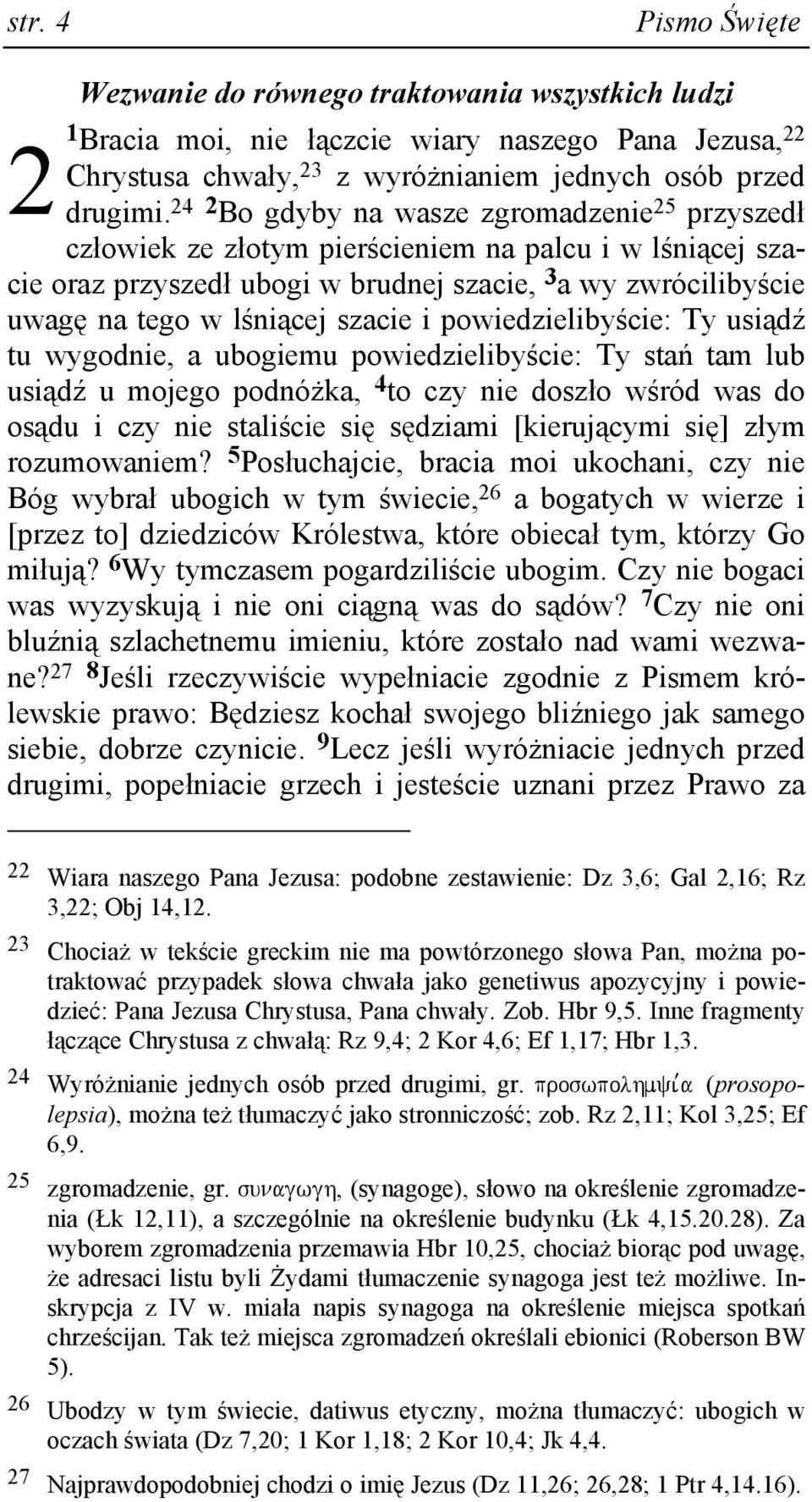 szacie i powiedzielibyście: Ty usiądź tu wygodnie, a ubogiemu powiedzielibyście: Ty stań tam lub usiądź u mojego podnóŝka, 4 to czy nie doszło wśród was do osądu i czy nie staliście się sędziami
