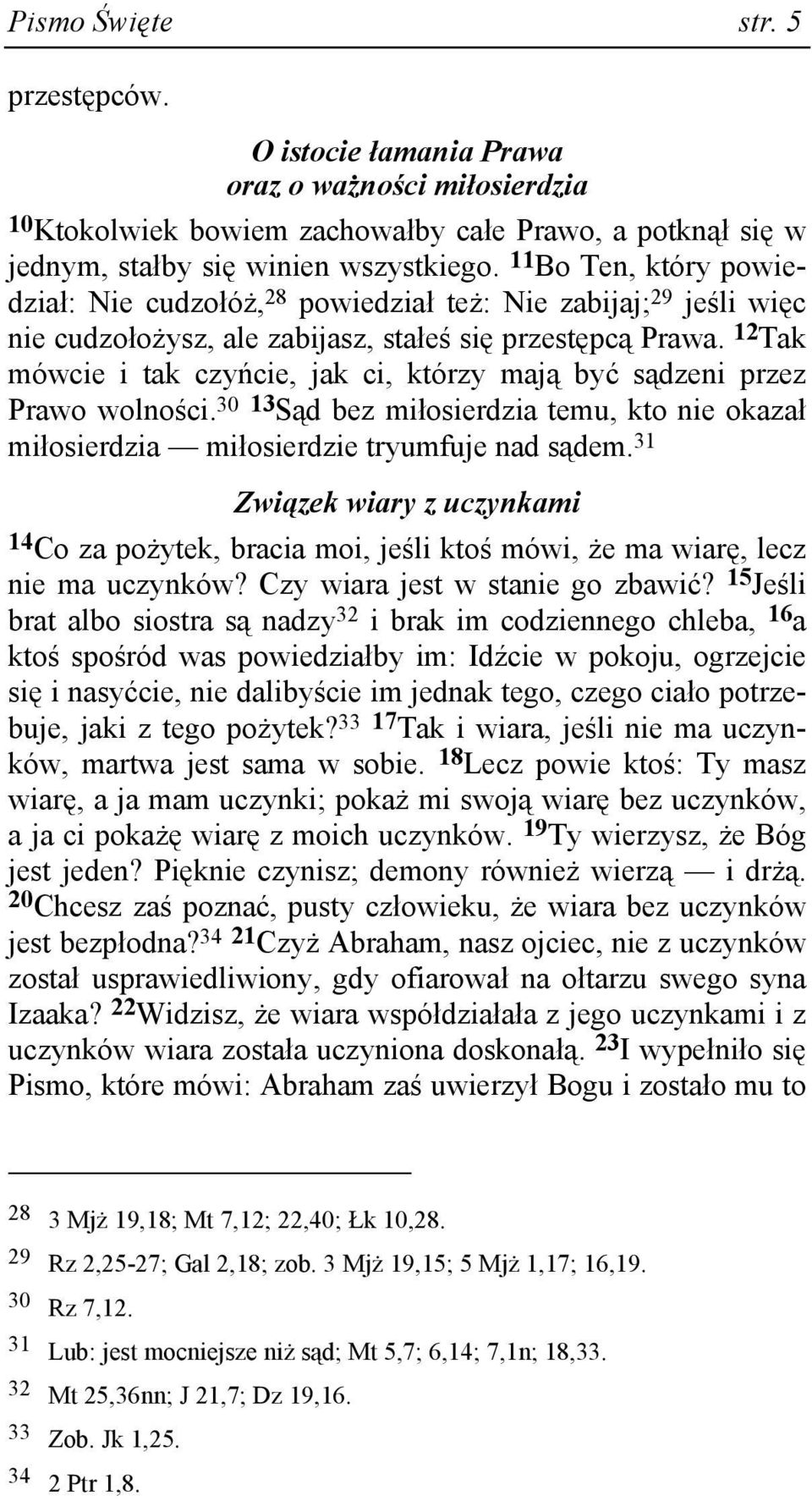 12 Tak mówcie i tak czyńcie, jak ci, którzy mają być sądzeni przez Prawo wolności. 30 13 Sąd bez miłosierdzia temu, kto nie okazał miłosierdzia miłosierdzie tryumfuje nad sądem.