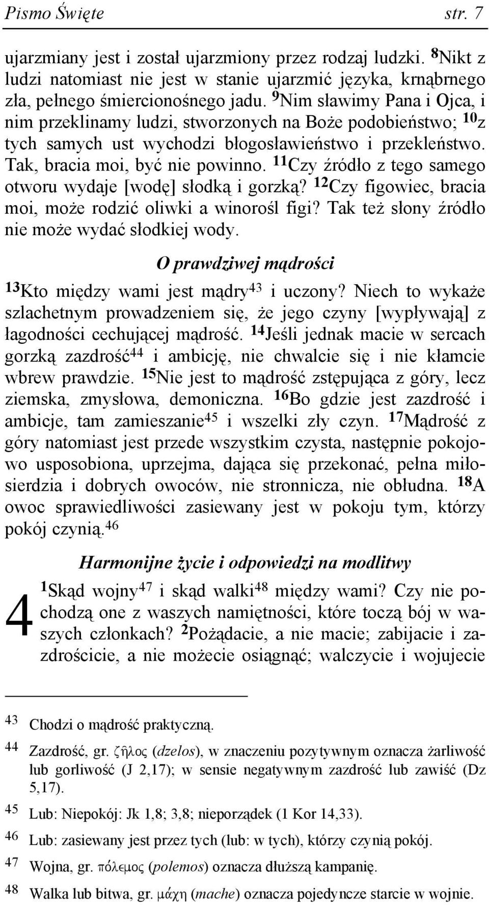 11 Czy źródło z tego samego otworu wydaje [wodę] słodką i gorzką? 12 Czy figowiec, bracia moi, moŝe rodzić oliwki a winorośl figi? Tak teŝ słony źródło nie moŝe wydać słodkiej wody.