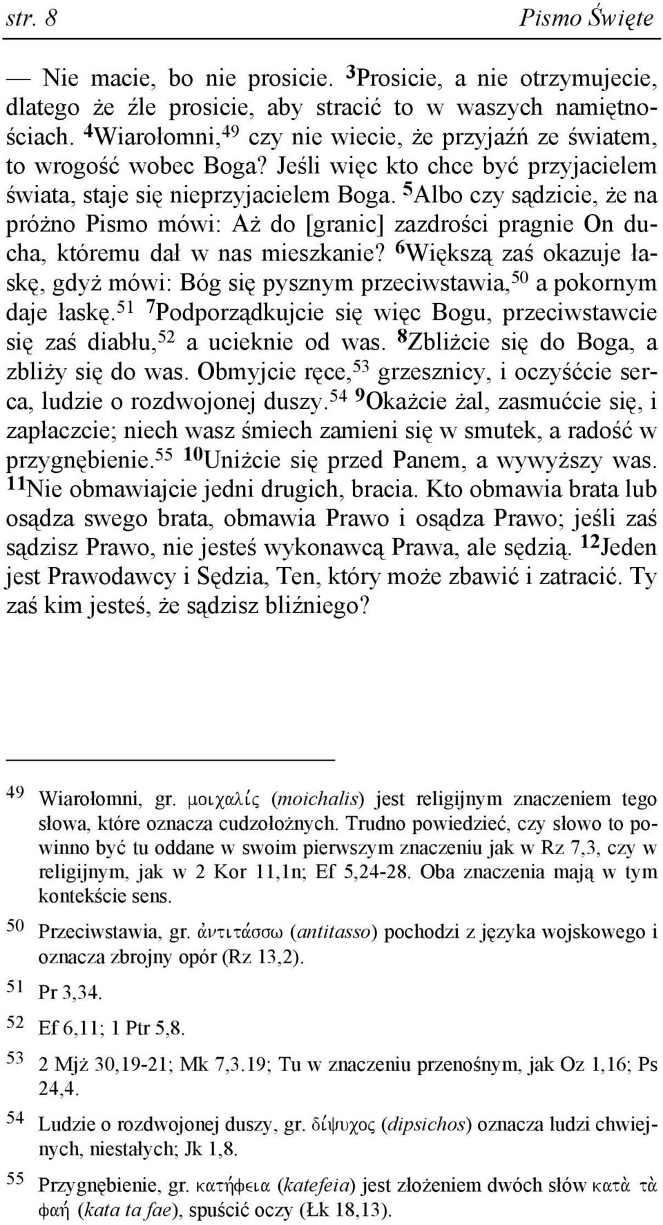 5 Albo czy sądzicie, Ŝe na próŝno Pismo mówi: AŜ do [granic] zazdrości pragnie On ducha, któremu dał w nas mieszkanie?