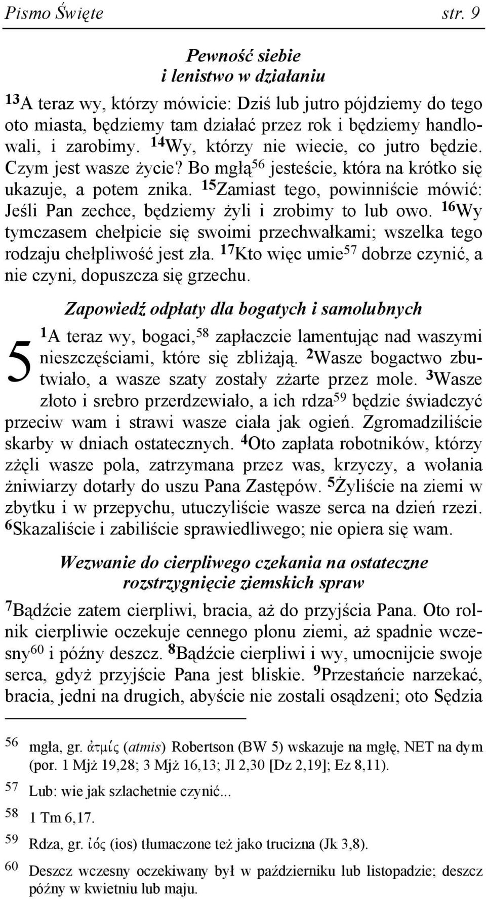 15 Zamiast tego, powinniście mówić: Jeśli Pan zechce, będziemy Ŝyli i zrobimy to lub owo. 16 Wy tymczasem chełpicie się swoimi przechwałkami; wszelka tego rodzaju chełpliwość jest zła.