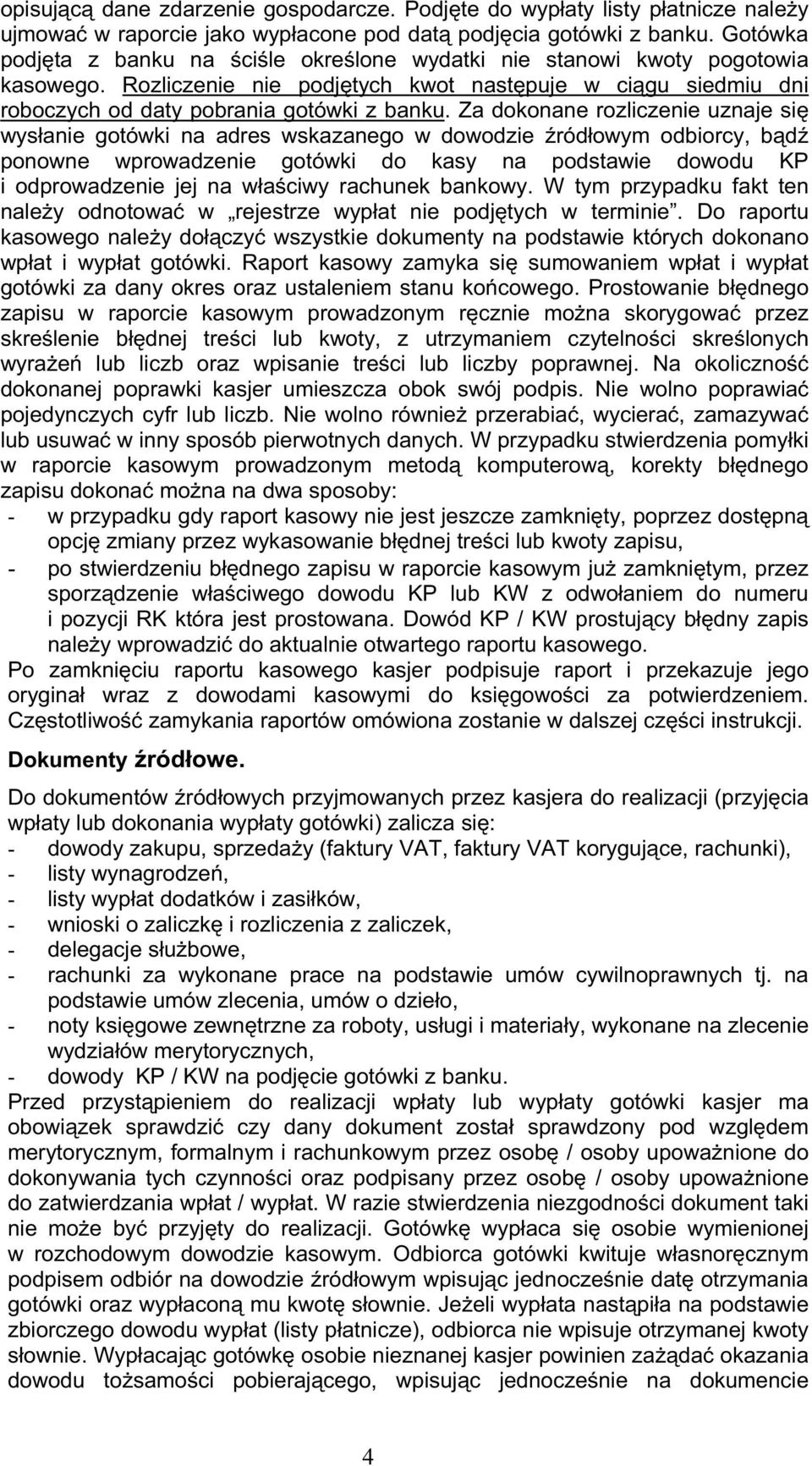 Za dokonane rozliczenie uznaje się wysłanie gotówki na adres wskazanego w dowodzie źródłowym odbiorcy, bądź ponowne wprowadzenie gotówki do kasy na podstawie dowodu KP i odprowadzenie jej na właściwy