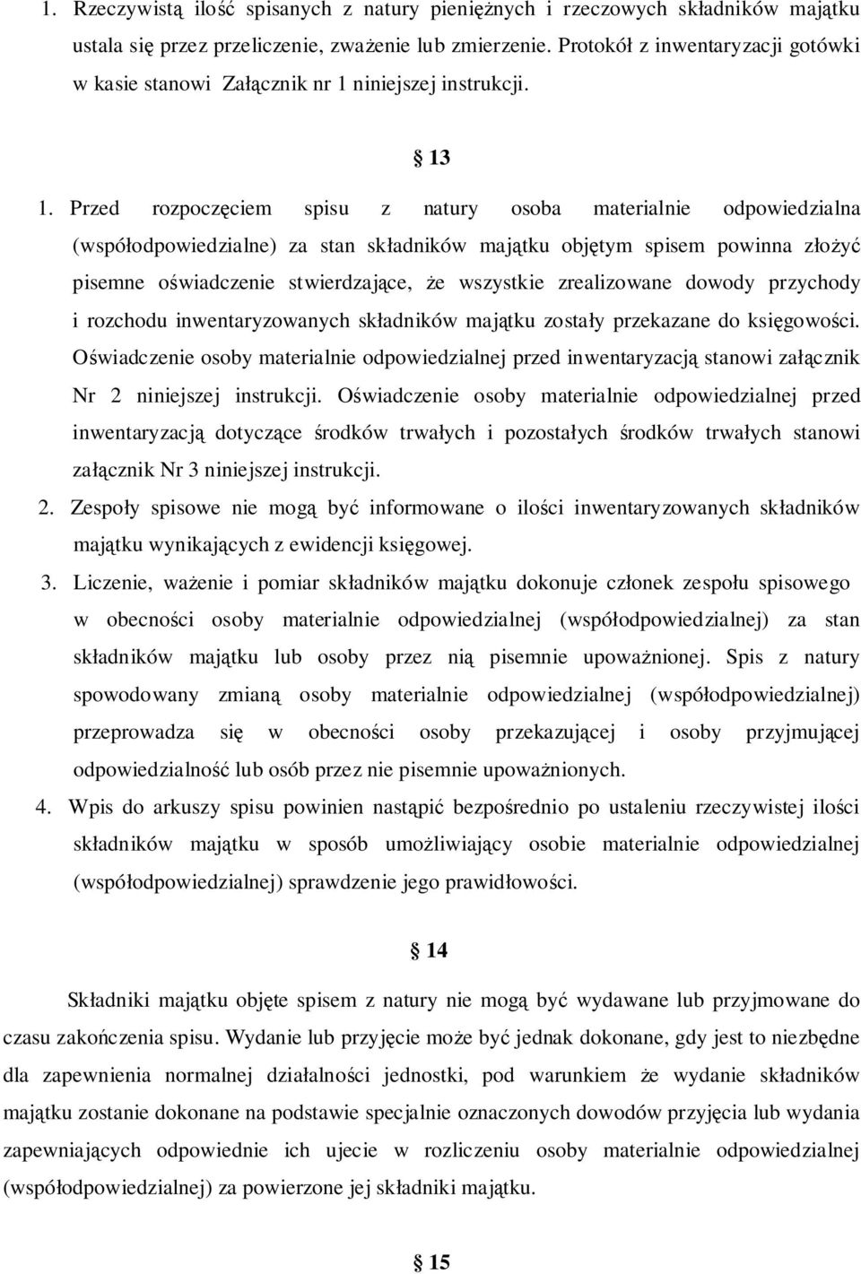 Przed rozpoczęciem spisu z natury osoba materialnie odpowiedzialna (współodpowiedzialne) za stan składników majątku objętym spisem powinna złożyć pisemne oświadczenie stwierdzające, że wszystkie