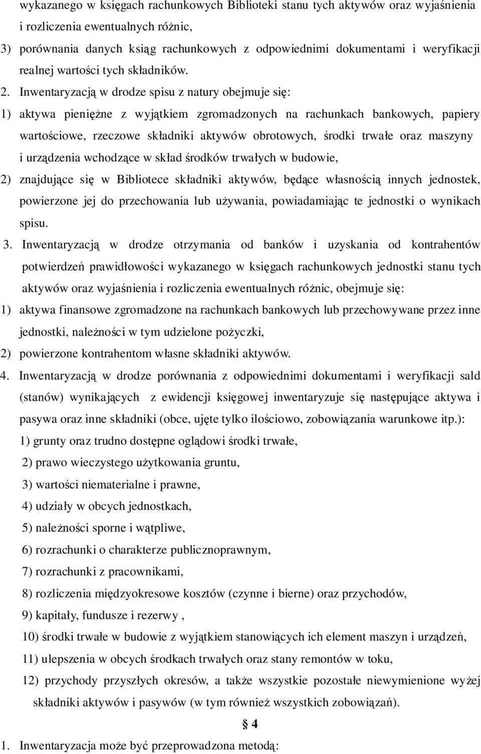 Inwentaryzacją w drodze spisu z natury obejmuje się: 1) aktywa pieniężne z wyjątkiem zgromadzonych na rachunkach bankowych, papiery wartościowe, rzeczowe składniki aktywów obrotowych, środki trwałe