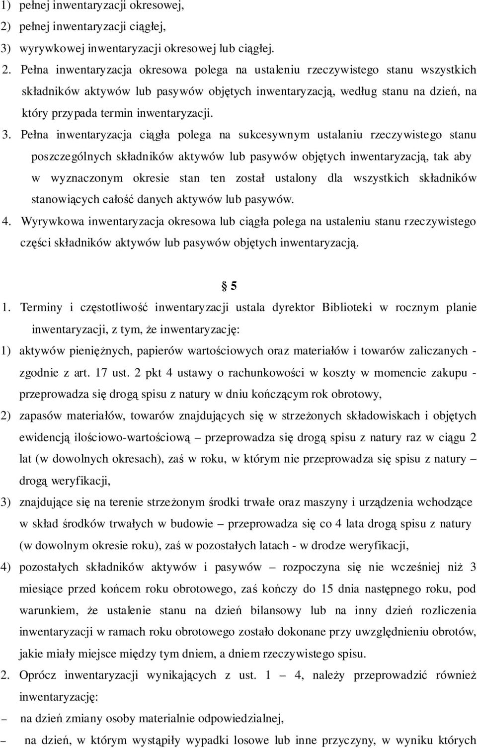 Pełna inwentaryzacja okresowa polega na ustaleniu rzeczywistego stanu wszystkich składników aktywów lub pasywów objętych inwentaryzacją, według stanu na dzień, na który przypada termin inwentaryzacji.