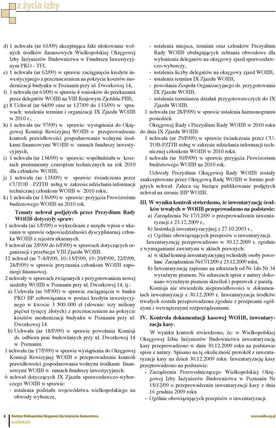 Dworkowej 14, f) 1 uchwała (nr 63/09) w sprawie 4 wniosków do przekazania przez delegatów WOIIB na VIII Krajowym Zjeździe PIIB, g) 8 Uchwał (nr 64/09 oraz nr 127/09 do 133/09) w sprawach: ustalenia