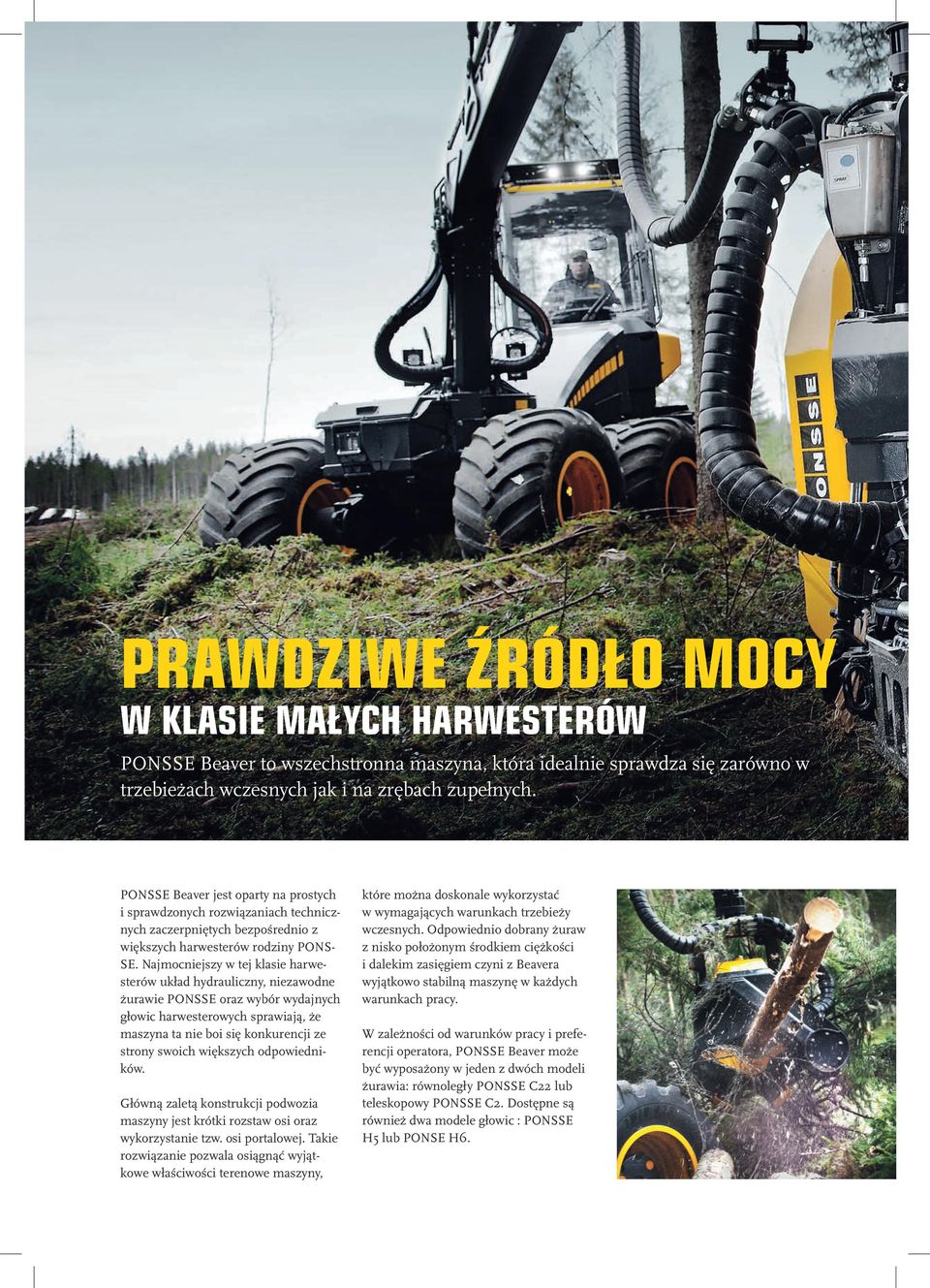 Najmocniejszy w tej klasie harwesterów układ hydrauliczny, niezawodne żurawie PONSSE oraz wybór wydajnych głowic harwesterowych sprawiają, że maszyna ta nie boi się konkurencji ze strony swoich