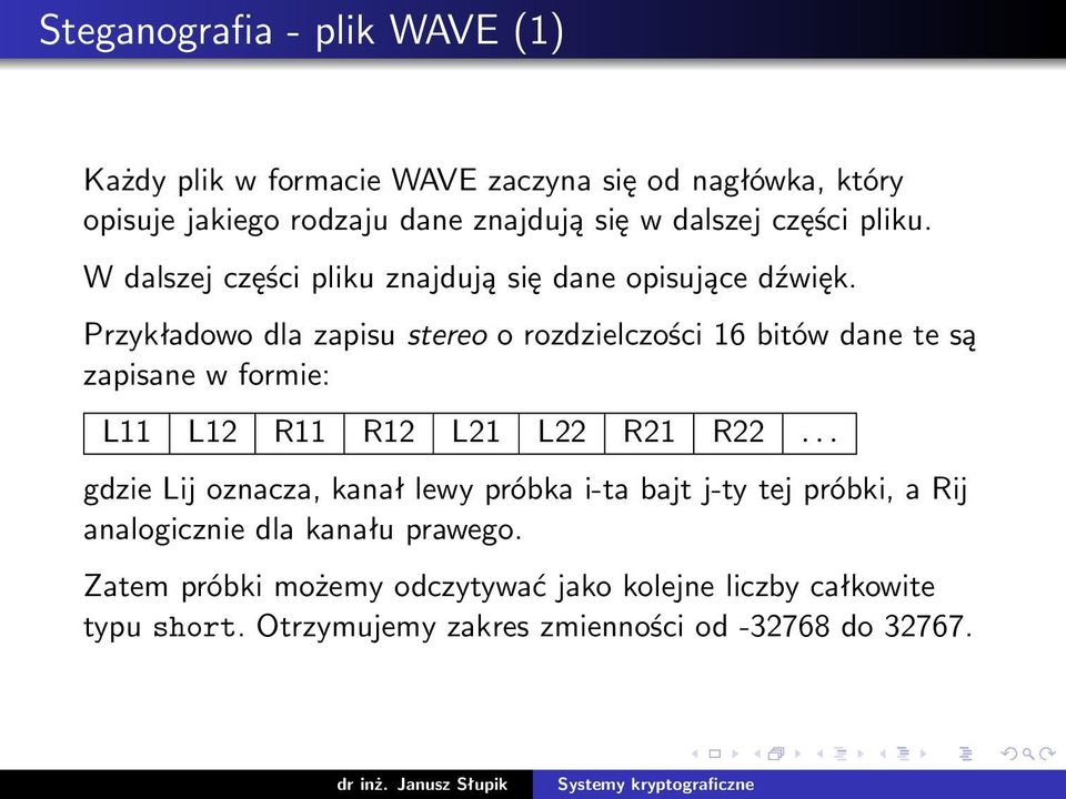 Przykładowo dla zapisu stereo o rozdzielczości 16 bitów dane te są zapisane w formie: L11 L12 R11 R12 L21 L22 R21 R22.